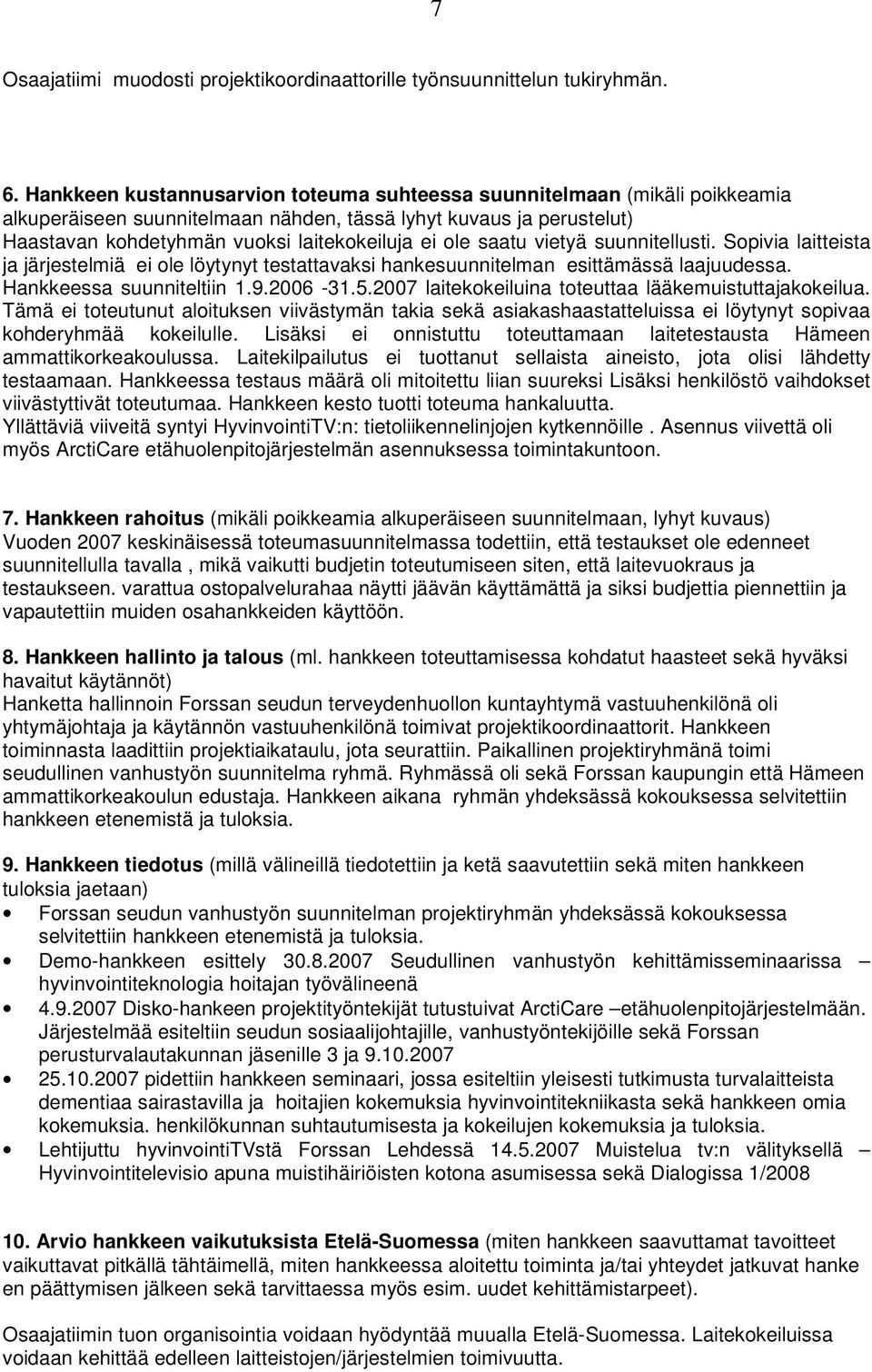 saatu vietyä suunnitellusti. Sopivia laitteista ja järjestelmiä ei ole löytynyt testattavaksi hankesuunnitelman esittämässä laajuudessa. Hankkeessa suunniteltiin 1.9.2006-31.5.