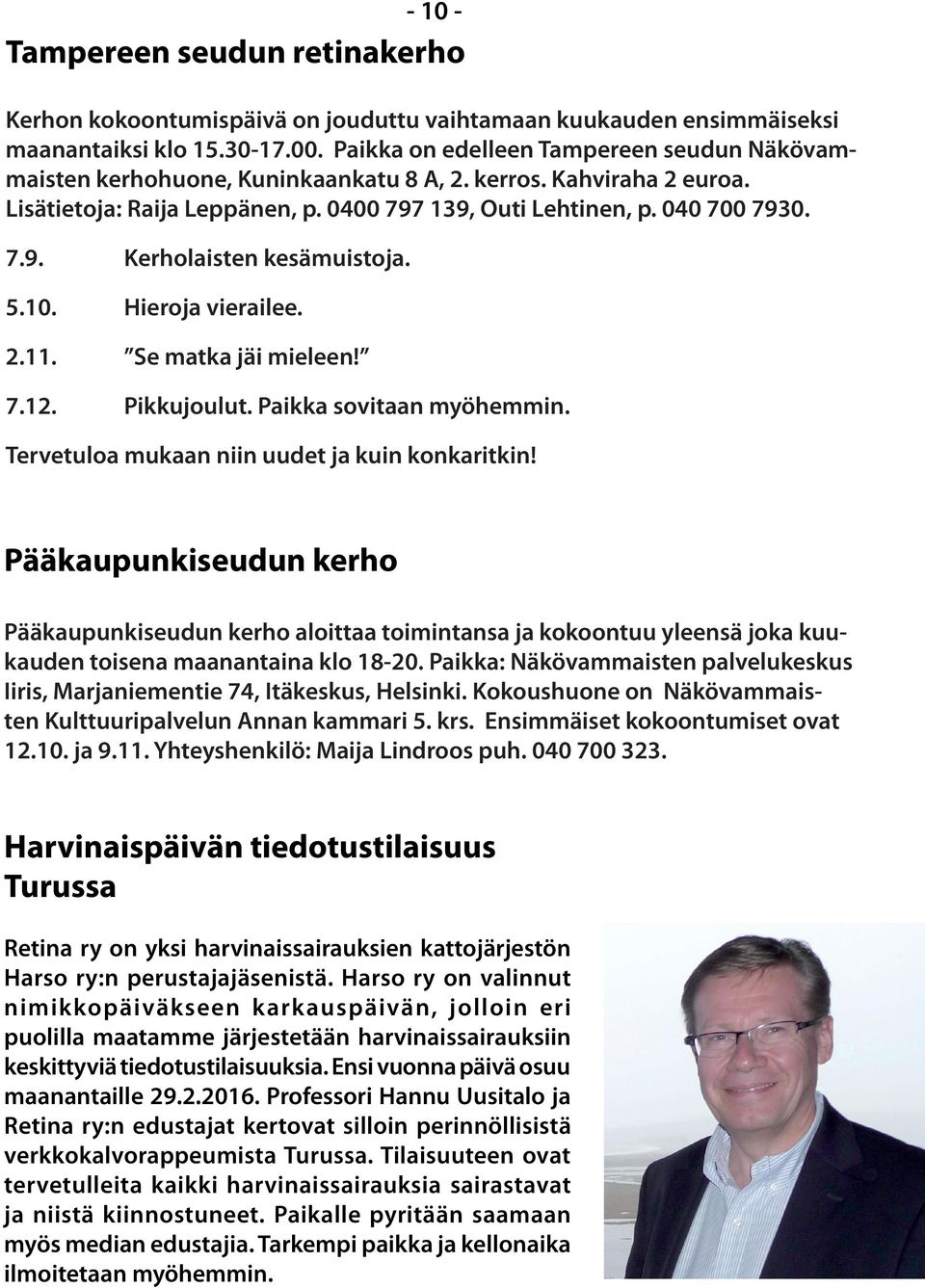 5.10. Hieroja vierailee. 2.11. Se matka jäi mieleen! 7.12. Pikkujoulut. Paikka sovitaan myöhemmin. Tervetuloa mukaan niin uudet ja kuin konkaritkin!