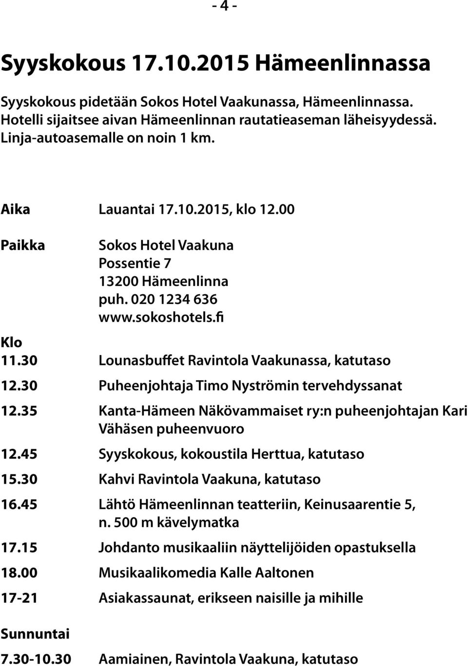 00 Sokos Hotel Vaakuna Possentie 7 13200 Hämeenlinna puh. 020 1234 636 www.sokoshotels.