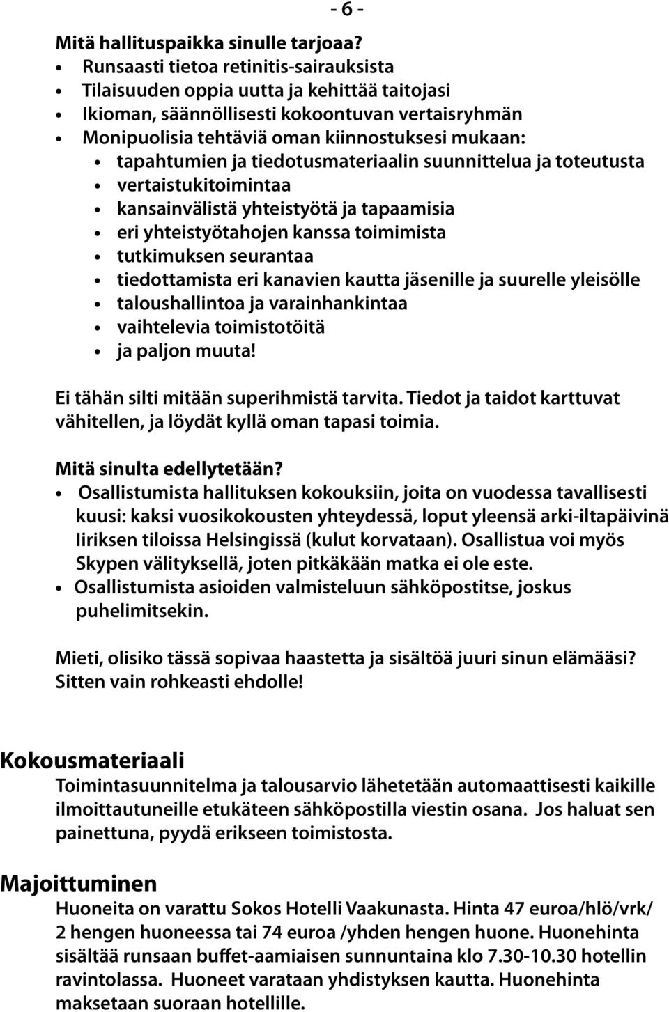 ja tiedotusmateriaalin suunnittelua ja toteutusta vertaistukitoimintaa kansainvälistä yhteistyötä ja tapaamisia eri yhteistyötahojen kanssa toimimista tutkimuksen seurantaa tiedottamista eri kanavien