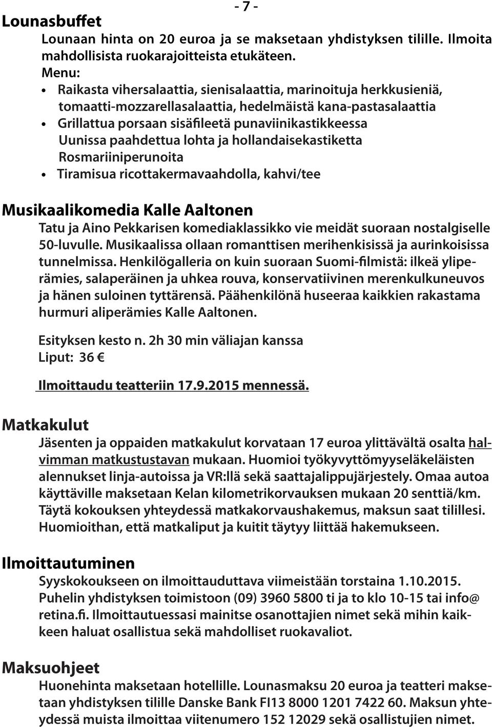 paahdettua lohta ja hollandaisekastiketta Rosmariiniperunoita Tiramisua ricottakermavaahdolla, kahvi/tee Musikaalikomedia Kalle Aaltonen Tatu ja Aino Pekkarisen komediaklassikko vie meidät suoraan