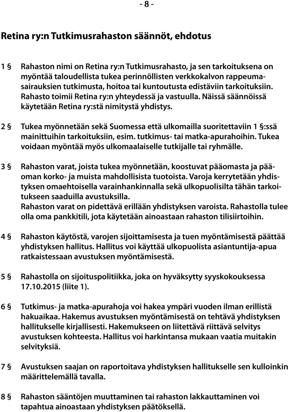 2 Tukea myönnetään sekä Suomessa että ulkomailla suoritettaviin 1 :ssä mainittuihin tarkoituksiin, esim. tutkimus- tai matka-apurahoihin.