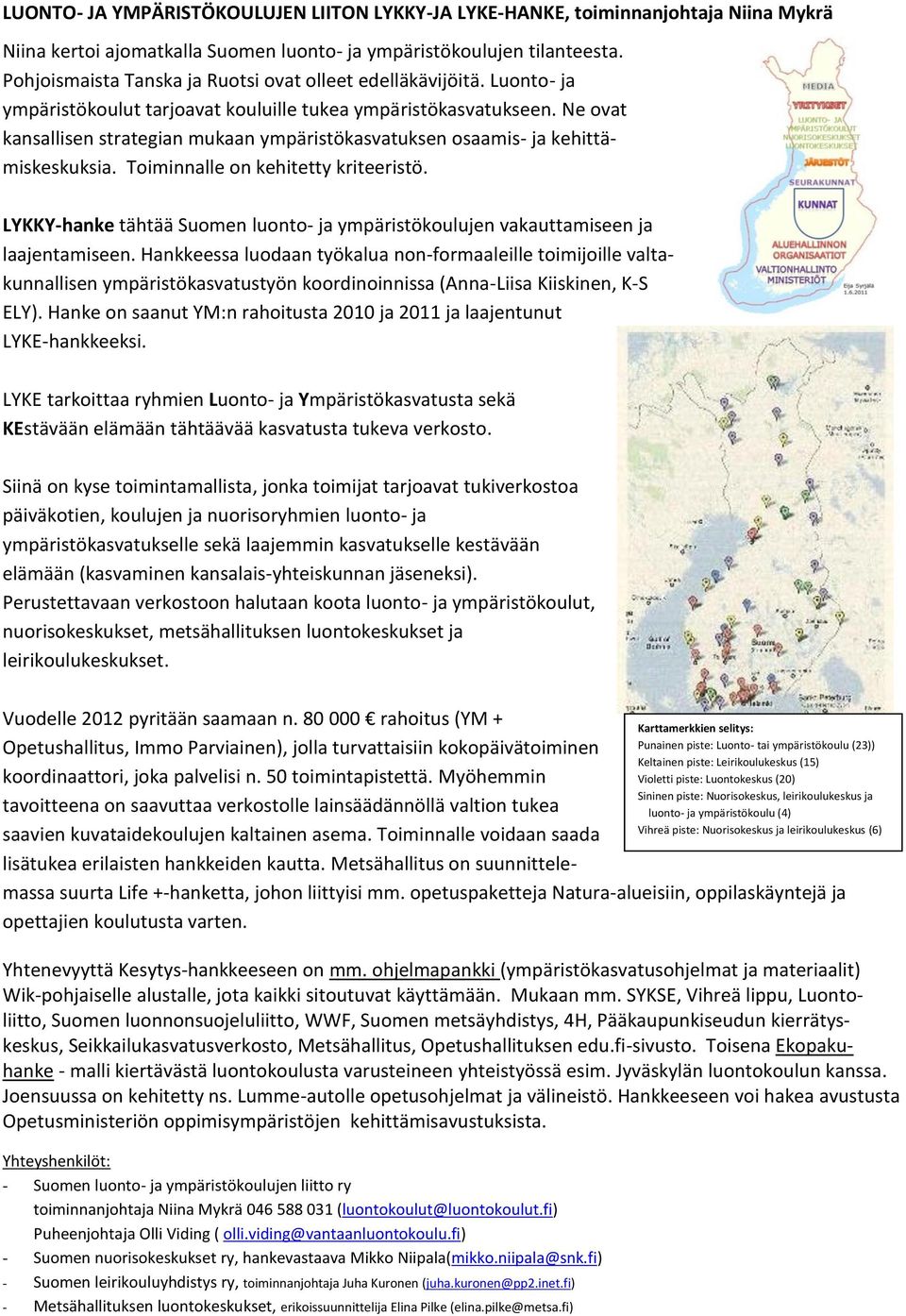 Ne ovat kansallisen strategian mukaan ympäristökasvatuksen osaamis- ja kehittämiskeskuksia. Toiminnalle on kehitetty kriteeristö.