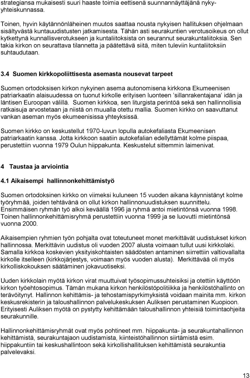 Tähän asti seurakuntien verotusoikeus on ollut kytkettynä kunnallisverotukseen ja kuntaliitoksista on seurannut seurakuntaliitoksia.