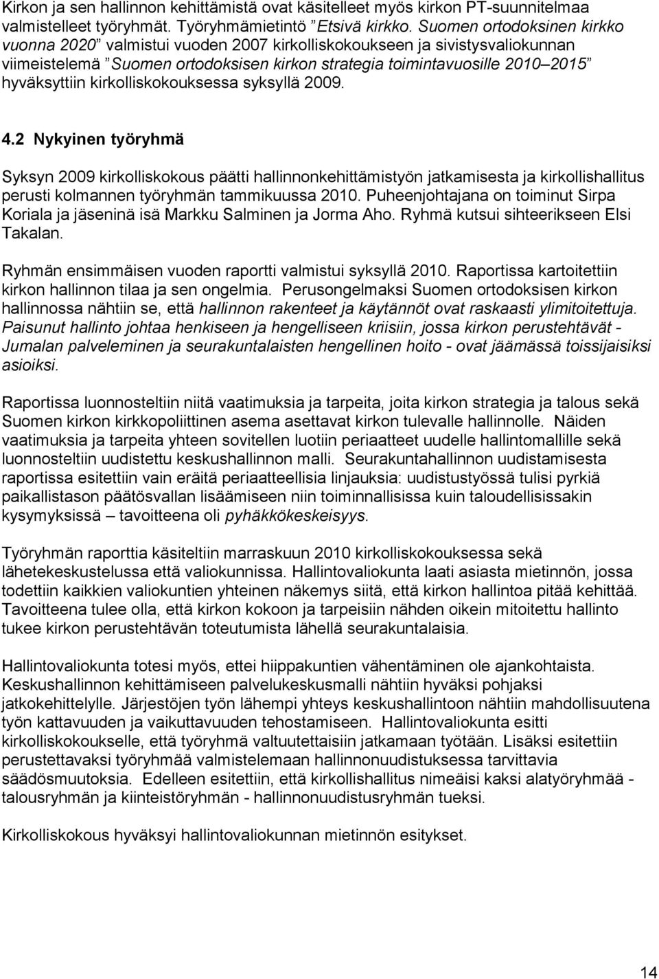 kirkolliskokouksessa syksyllä 2009. 4.2 Nykyinen työryhmä Syksyn 2009 kirkolliskokous päätti hallinnonkehittämistyön jatkamisesta ja kirkollishallitus perusti kolmannen työryhmän tammikuussa 2010.