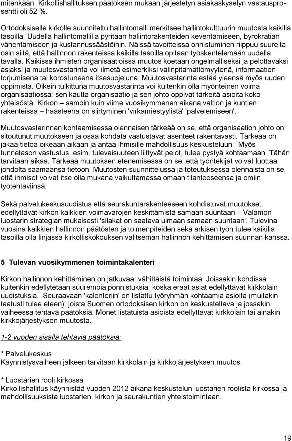 Uudella hallintomallilla pyritään hallintorakenteiden keventämiseen, byrokratian vähentämiseen ja kustannussäästöihin.