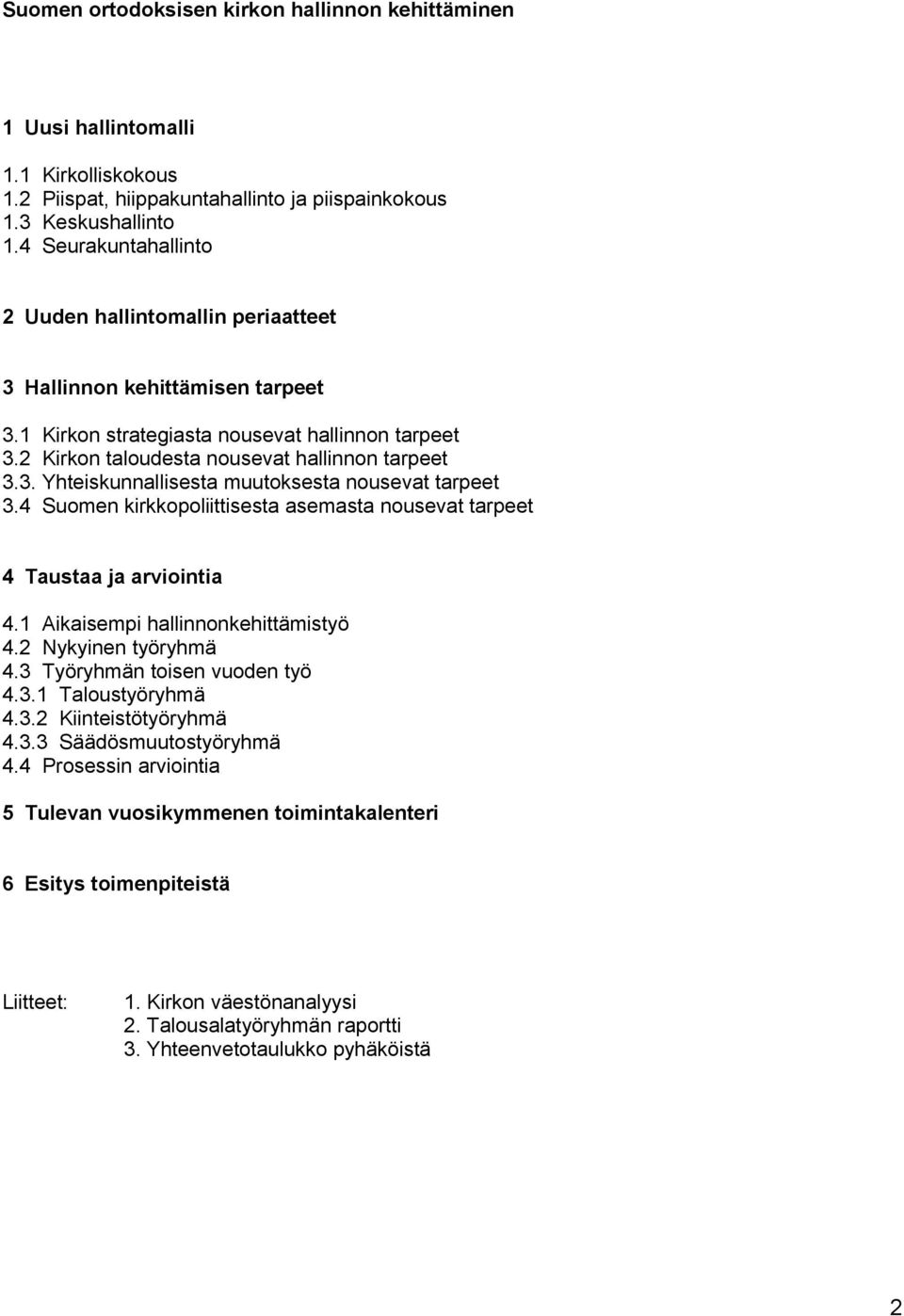 4 Suomen kirkkopoliittisesta asemasta nousevat tarpeet 4 Taustaa ja arviointia 4.1 Aikaisempi hallinnonkehittämistyö 4.2 Nykyinen työryhmä 4.3 Työryhmän toisen vuoden työ 4.3.1 Taloustyöryhmä 4.3.2 Kiinteistötyöryhmä 4.