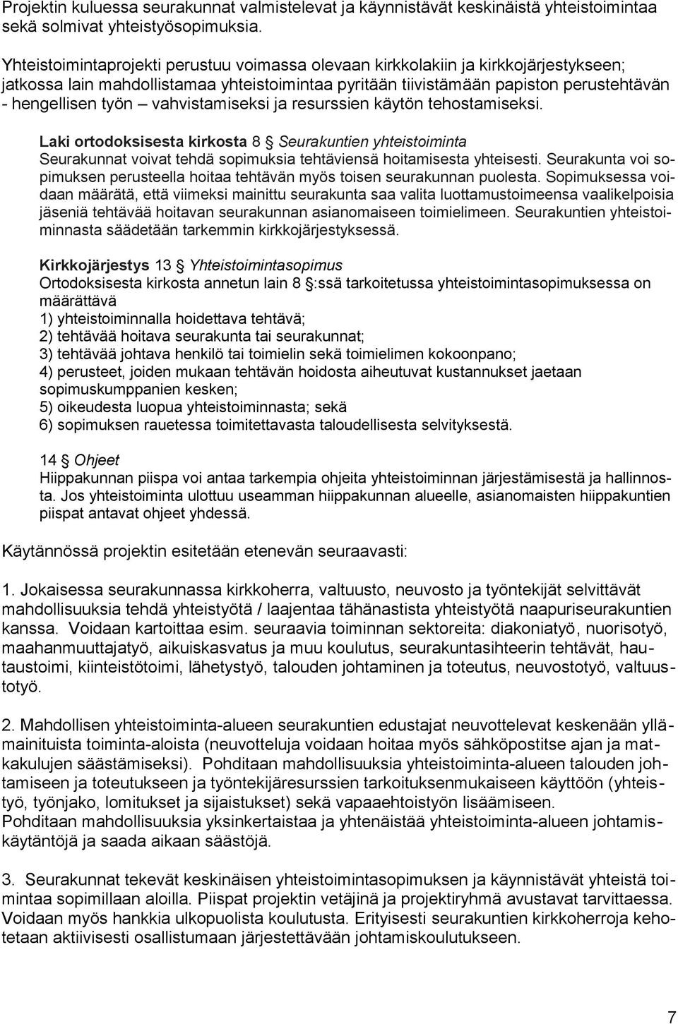 vahvistamiseksi ja resurssien käytön tehostamiseksi. Laki ortodoksisesta kirkosta 8 Seurakuntien yhteistoiminta Seurakunnat voivat tehdä sopimuksia tehtäviensä hoitamisesta yhteisesti.