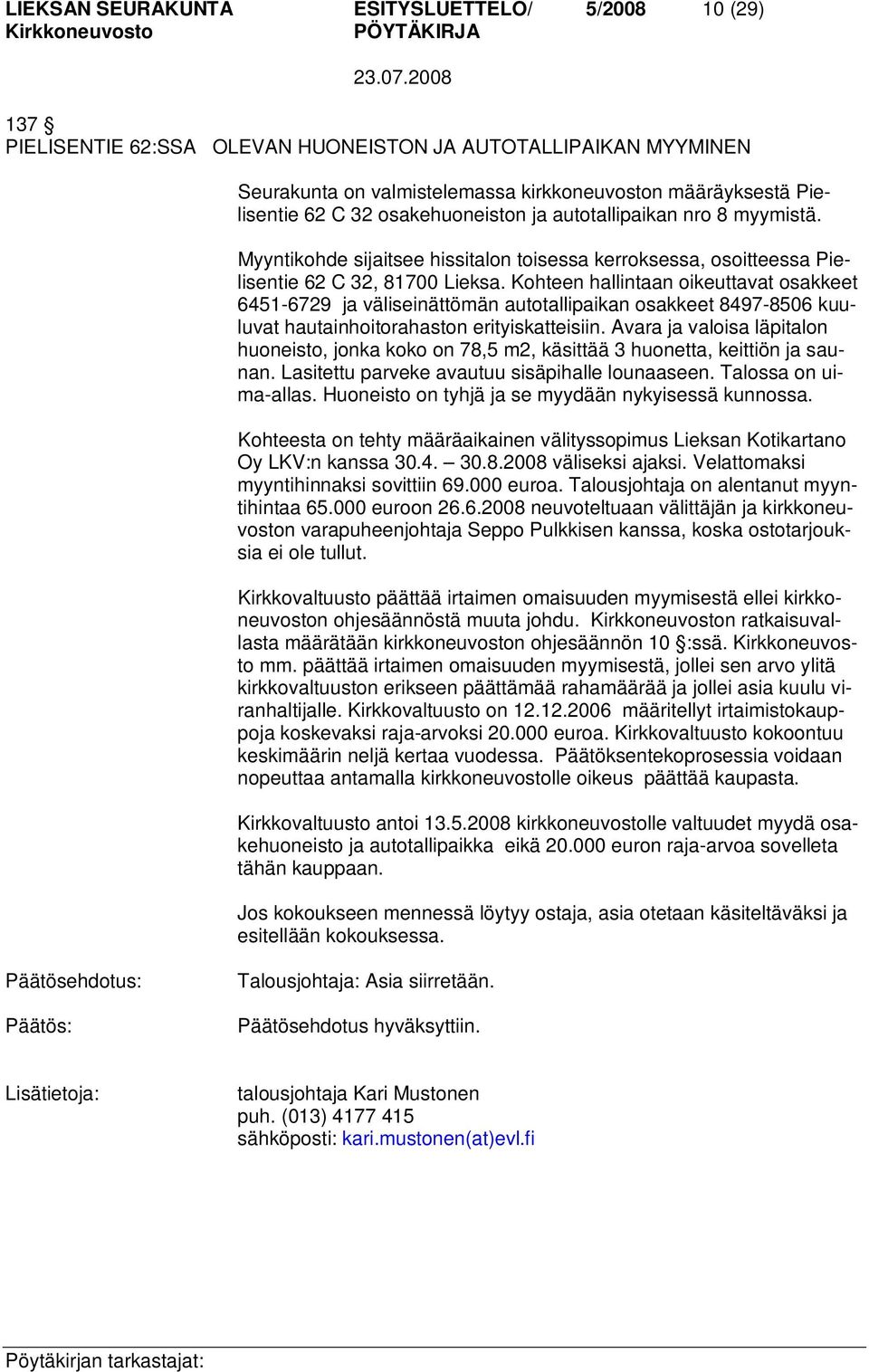 Kohteen hallintaan oikeuttavat osakkeet 6451-6729 ja väliseinättömän autotallipaikan osakkeet 8497-8506 kuuluvat hautainhoitorahaston erityiskatteisiin.