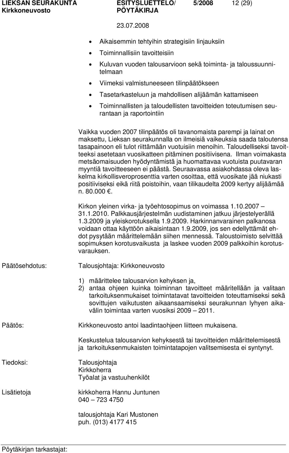 2007 tilinpäätös oli tavanomaista parempi ja lainat on maksettu, Lieksan seurakunnalla on ilmeisiä vaikeuksia saada taloutensa tasapainoon eli tulot riittämään vuotuisiin menoihin.