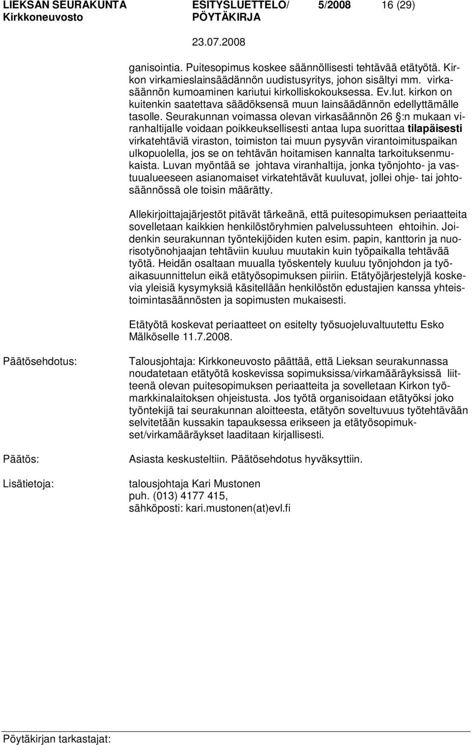 Seurakunnan voimassa olevan virkasäännön 26 :n mukaan viranhaltijalle voidaan poikkeuksellisesti antaa lupa suorittaa tilapäisesti virkatehtäviä viraston, toimiston tai muun pysyvän