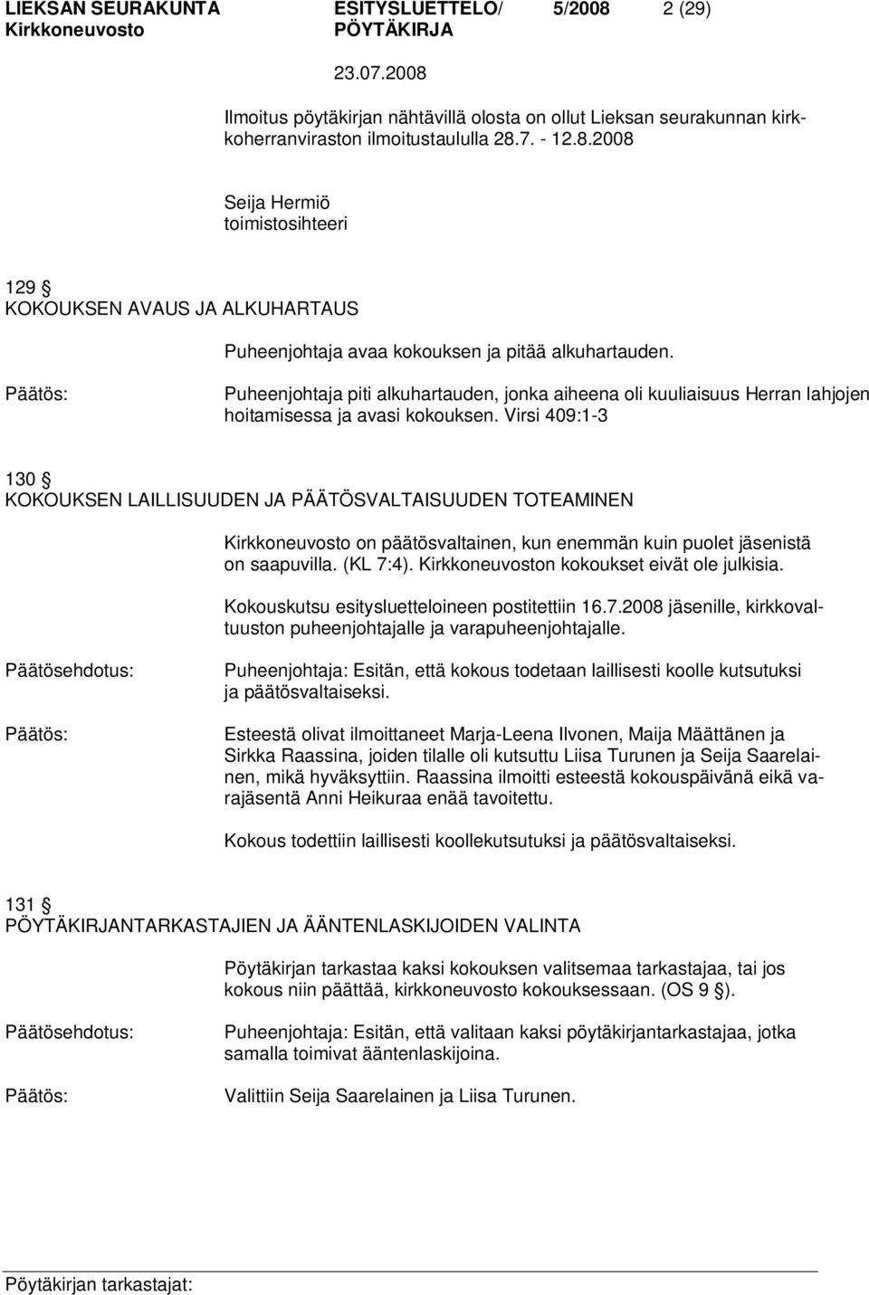 Virsi 409:1-3 130 KOKOUKSEN LAILLISUUDEN JA PÄÄTÖSVALTAISUUDEN TOTEAMINEN on päätösvaltainen, kun enemmän kuin puolet jäsenistä on saapuvilla. (KL 7:4). n kokoukset eivät ole julkisia.