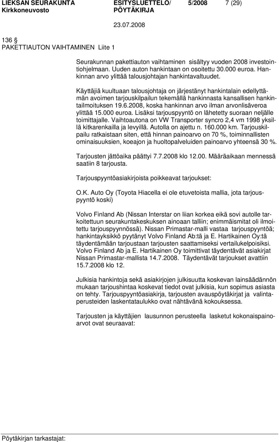 Käyttäjiä kuultuaan talousjohtaja on järjestänyt hankintalain edellyttämän avoimen tarjouskilpailun tekemällä hankinnasta kansallisen hankintailmoituksen 19.6.