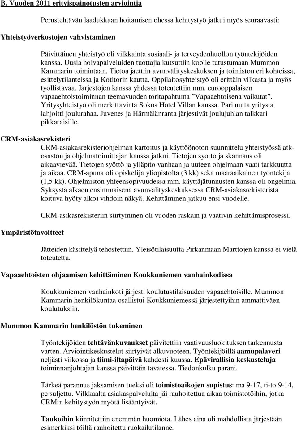 Tietoa jaettiin avunvälityskeskuksen ja toimiston eri kohteissa, esittelytilanteissa ja Kotitorin kautta. Oppilaitosyhteistyö oli erittäin vilkasta ja myös työllistävää.