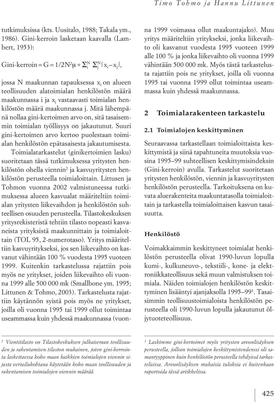 x j vastaavasti toimialan henkilöstön määrä maakunnassa j. Mitä lähempänä nollaa gini-kertoimen arvo on, sitä tasaisemmin toimialan työllisyys on jakautunut.