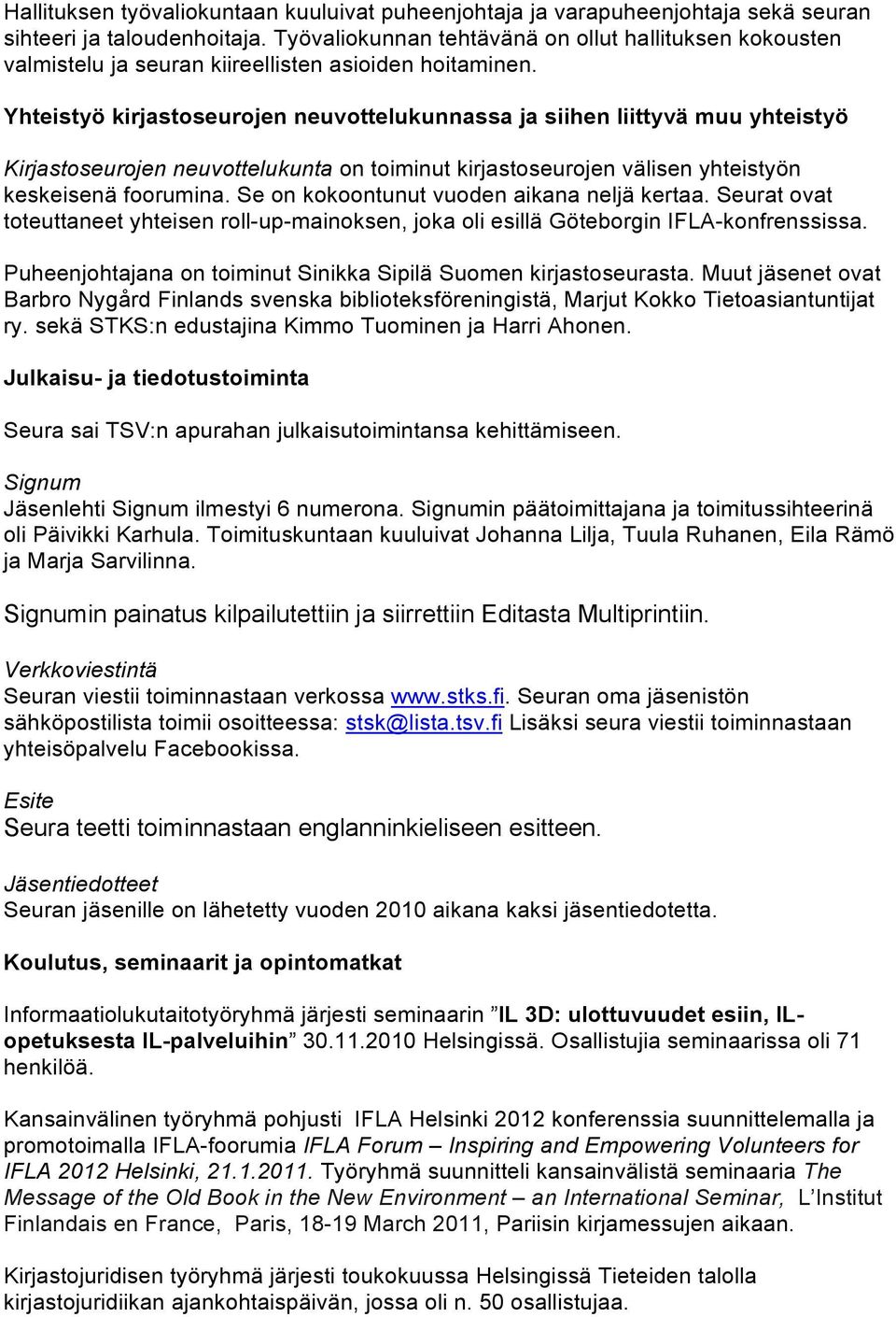 Yhteistyö kirjastoseurojen neuvottelukunnassa ja siihen liittyvä muu yhteistyö Kirjastoseurojen neuvottelukunta on toiminut kirjastoseurojen välisen yhteistyön keskeisenä foorumina.