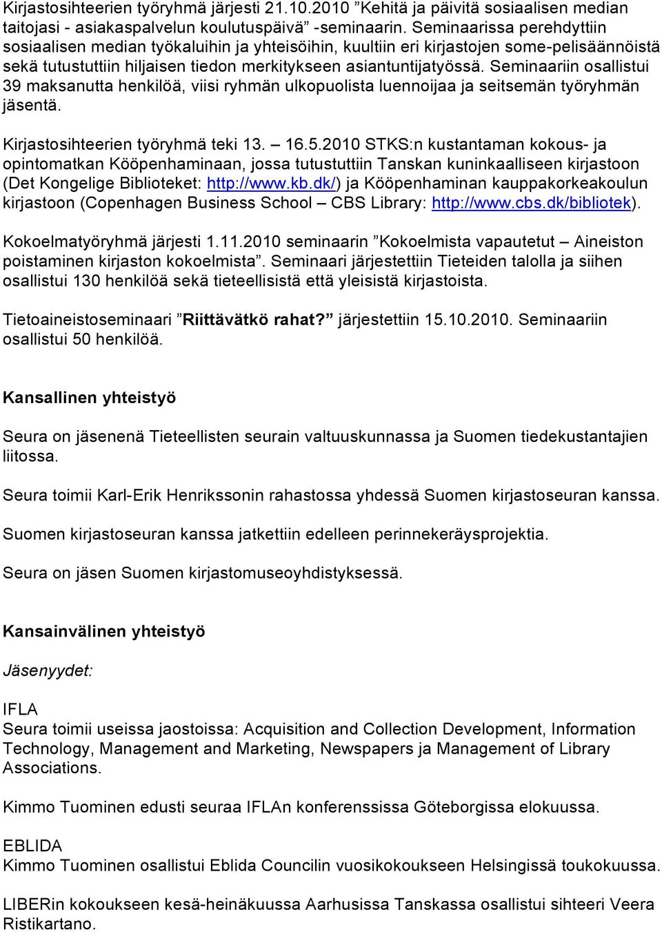 Seminaariin osallistui 39 maksanutta henkilöä, viisi ryhmän ulkopuolista luennoijaa ja seitsemän työryhmän jäsentä. Kirjastosihteerien työryhmä teki 13. 16.5.