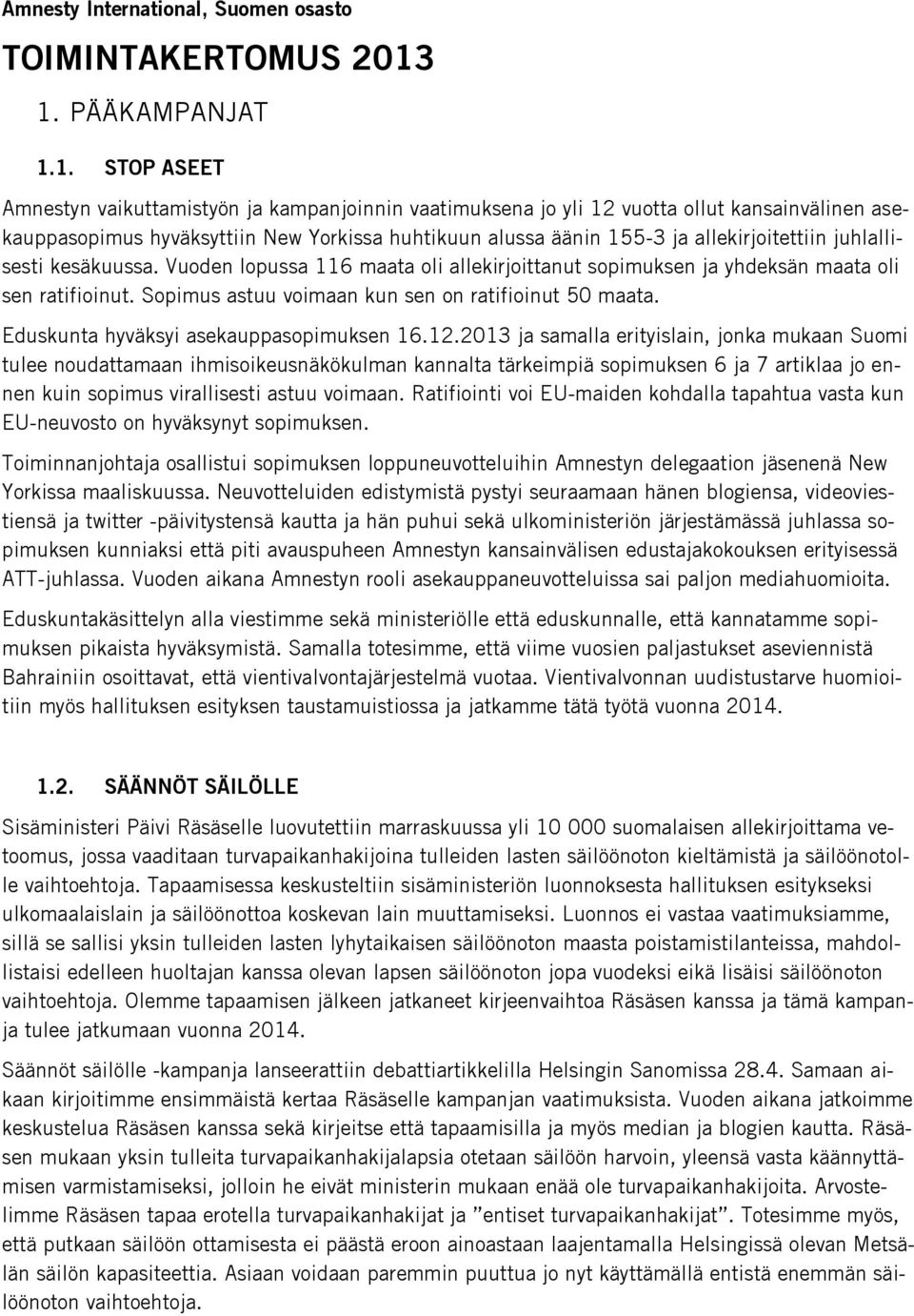 allekirjoitettiin juhlallisesti kesäkuussa. Vuoden lopussa 116 maata oli allekirjoittanut sopimuksen ja yhdeksän maata oli sen ratifioinut. Sopimus astuu voimaan kun sen on ratifioinut 50 maata.