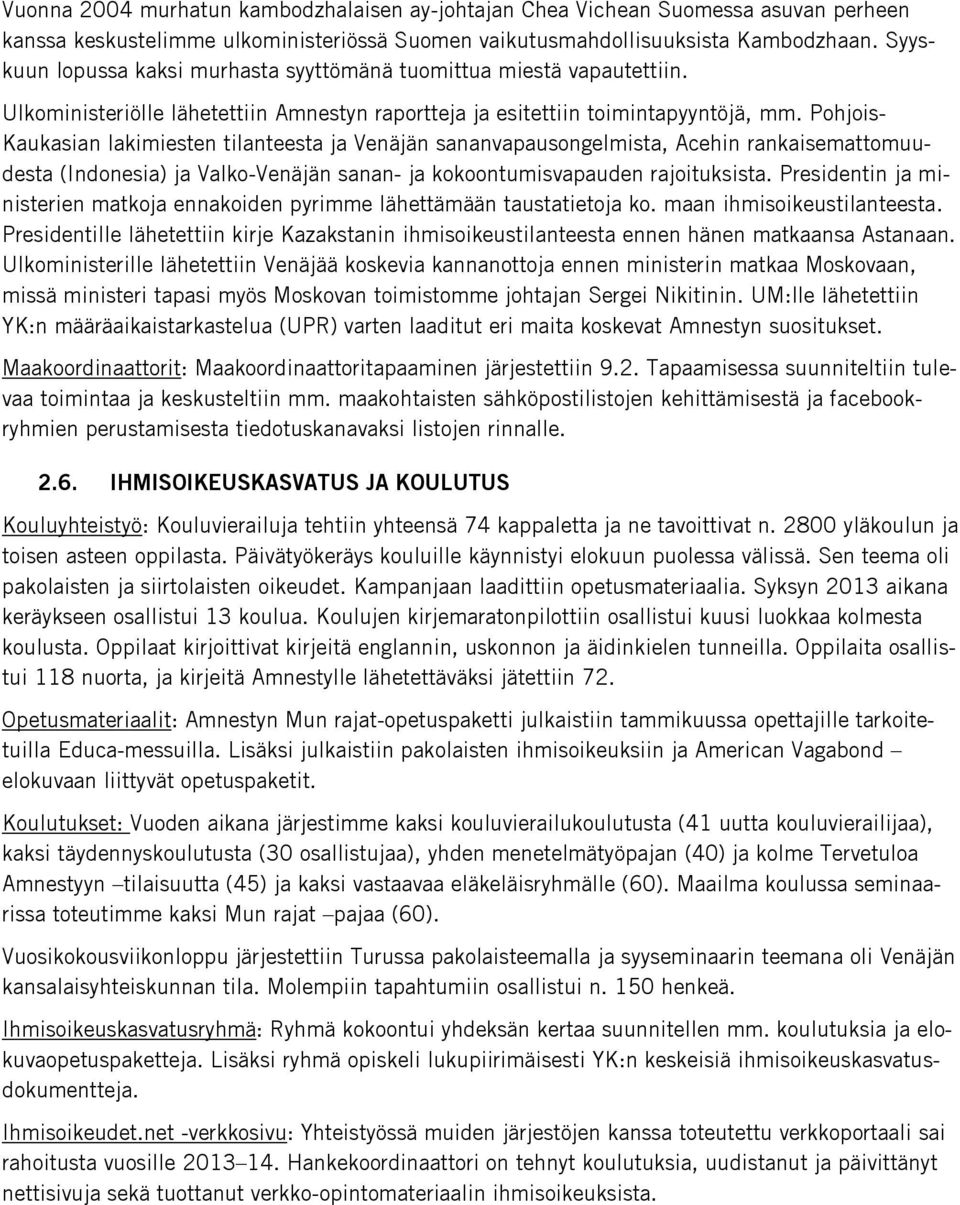 Pohjois- Kaukasian lakimiesten tilanteesta ja Venäjän sananvapausongelmista, Acehin rankaisemattomuudesta (Indonesia) ja Valko-Venäjän sanan- ja kokoontumisvapauden rajoituksista.