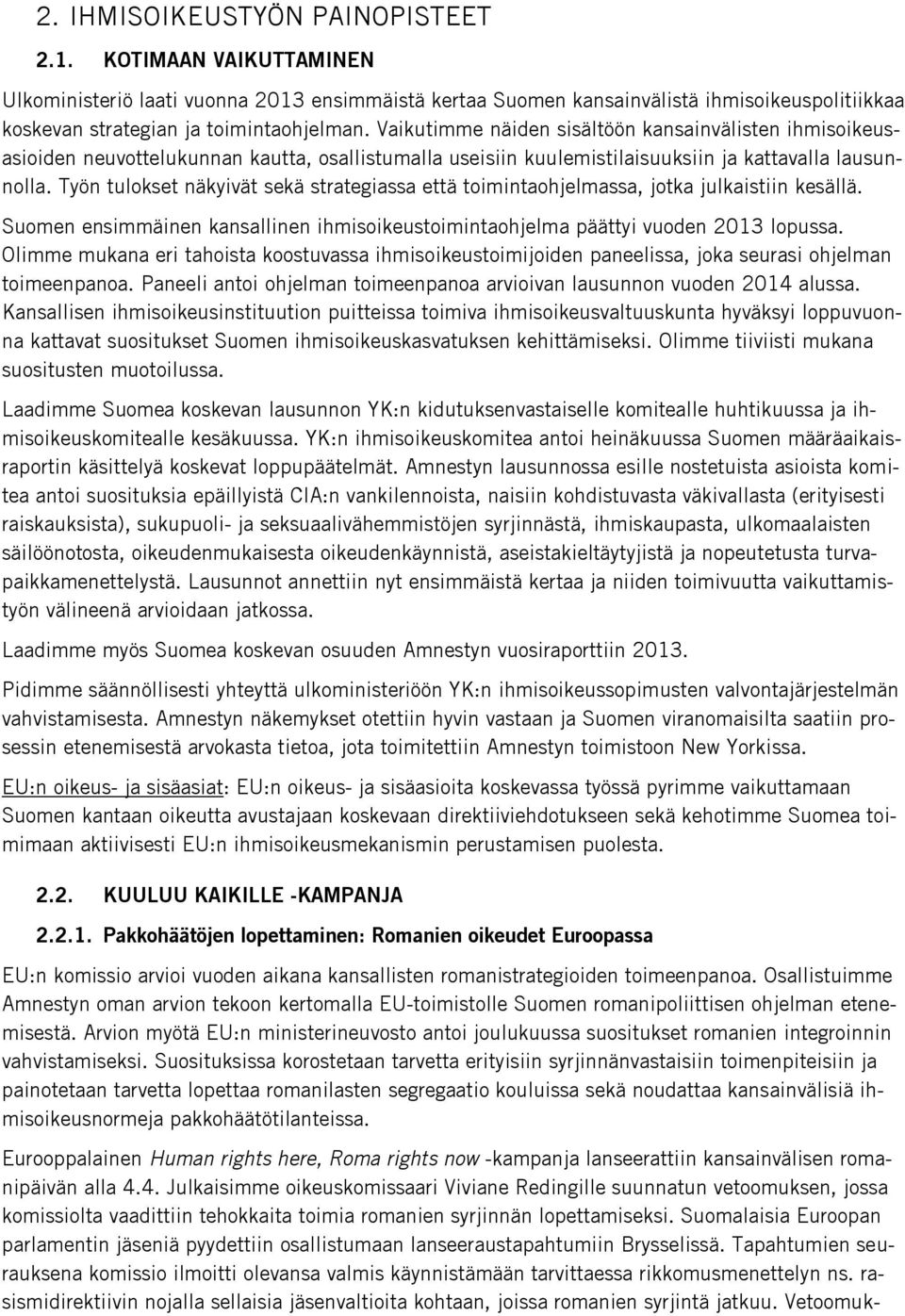 Työn tulokset näkyivät sekä strategiassa että toimintaohjelmassa, jotka julkaistiin kesällä. Suomen ensimmäinen kansallinen ihmisoikeustoimintaohjelma päättyi vuoden 2013 lopussa.