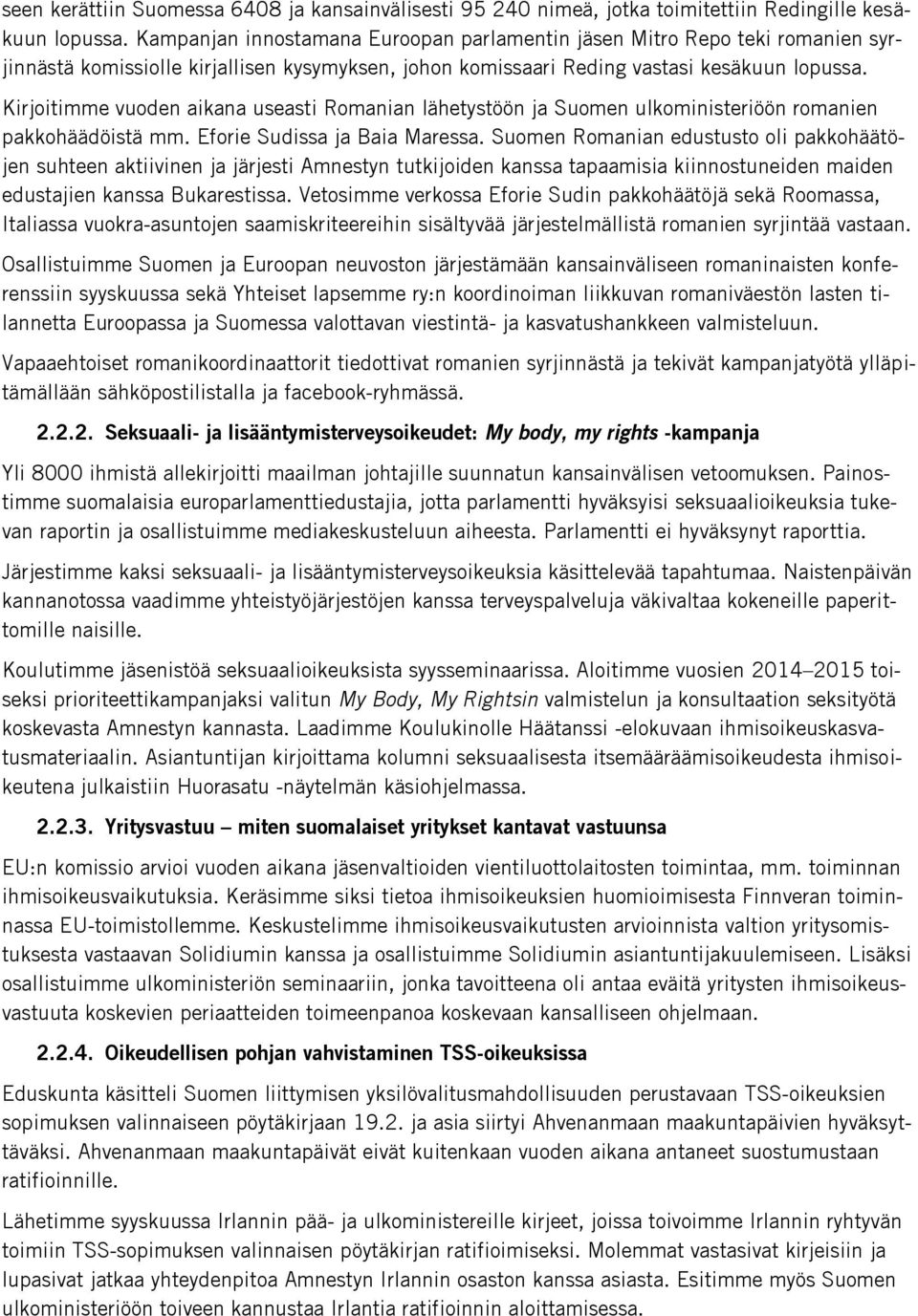 Kirjoitimme vuoden aikana useasti Romanian lähetystöön ja Suomen ulkoministeriöön romanien pakkohäädöistä mm. Eforie Sudissa ja Baia Maressa.