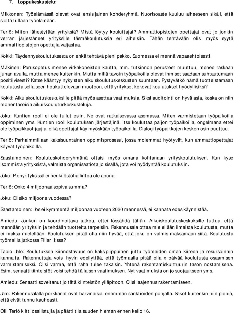 Tähän tehtävään olisi myös syytä ammattiopistojen opettajia valjastaa. Kokki: Täydennyskoulutuksesta on ehkä tehtävä pieni pakko. Suomessa ei mennä vapaaehtoisesti.