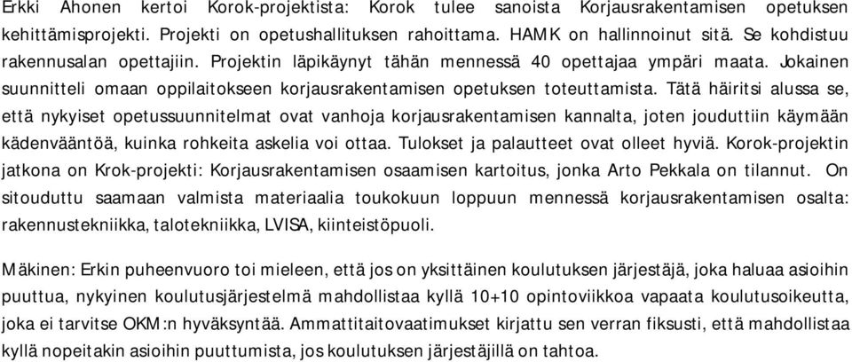 Tätä häiritsi alussa se, että nykyiset opetussuunnitelmat ovat vanhoja korjausrakentamisen kannalta, joten jouduttiin käymään kädenvääntöä, kuinka rohkeita askelia voi ottaa.