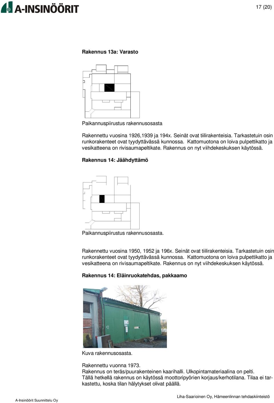 Rakennettu vuosina 1950, 1952 ja 196x. Seinät ovat tiilirakenteisia. Tarkastetuin osin runkorakenteet ovat tyydyttävässä kunnossa.