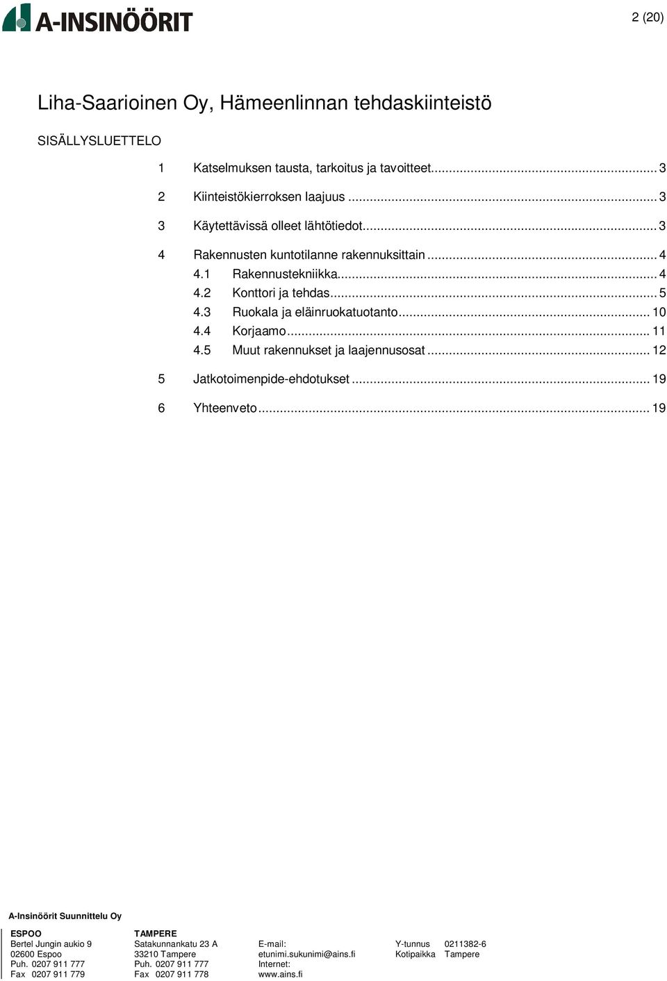 .. 11 4.5 Muut rakennukset ja laajennusosat... 12 5 Jatkotoimenpide-ehdotukset... 19 6 Yhteenveto... 19 ESPOO Bertel Jungin aukio 9 02600 Espoo Puh.