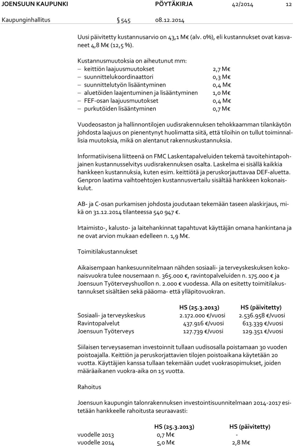 laajuusmuutokset 0,4 M purkutöiden lisääntyminen 0,7 M Vuodeosaston ja hallinnontilojen uudisrakennuksen tehokkaamman tilankäytön joh dos ta laajuus on pienentynyt huolimatta siitä, että tiloihin on