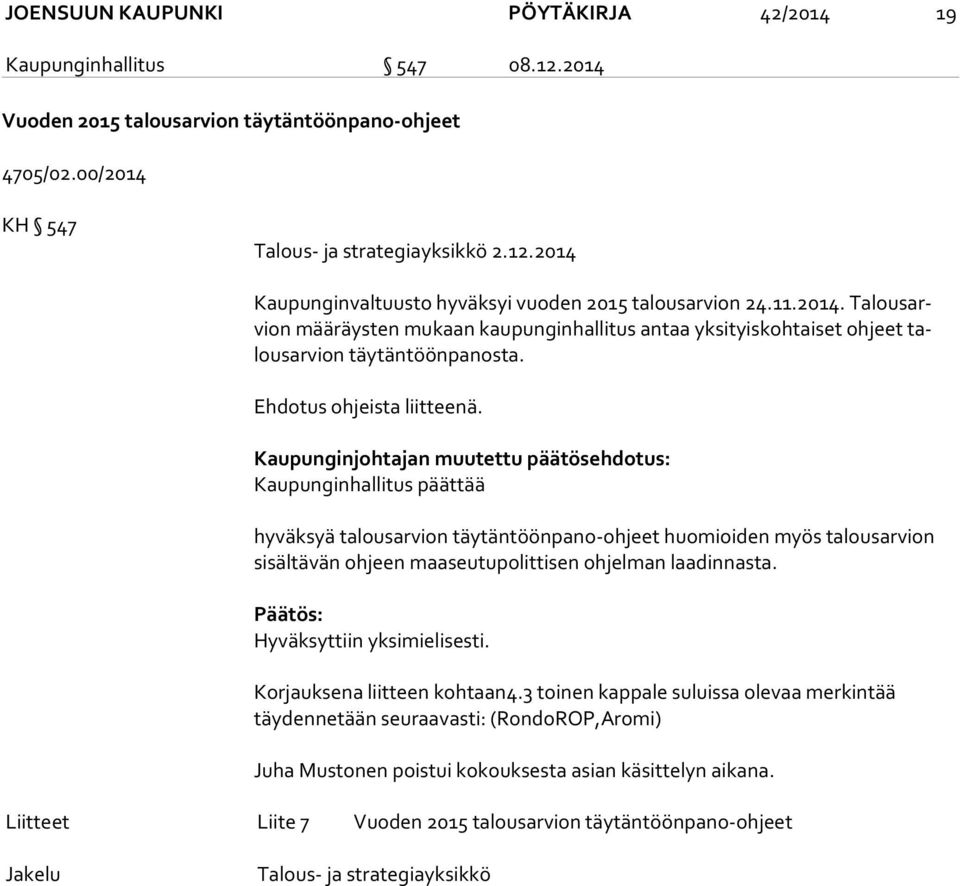 Kaupunginjohtajan muutettu päätösehdotus: Kaupunginhallitus päättää hyväksyä talousarvion täytäntöönpano-ohjeet huomioiden myös talousarvion sisältävän ohjeen maaseutupolittisen ohjelman laadinnasta.