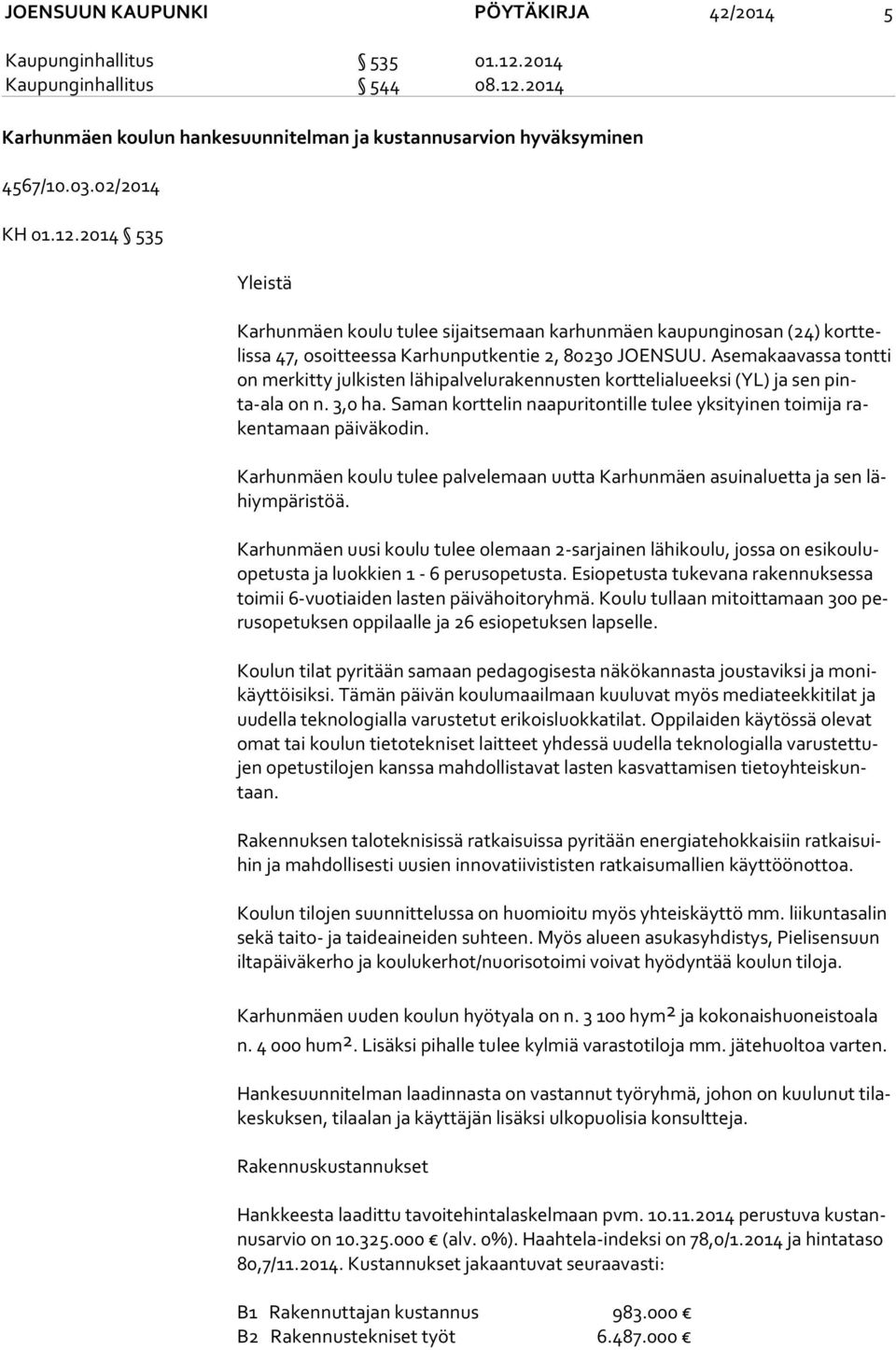 Asemakaavassa tontti on merkitty julkisten lähipalvelurakennusten korttelialueeksi (YL) ja sen pinta-ala on n. 3,0 ha.