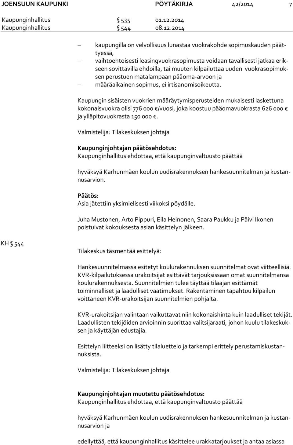 2014 kaupungilla on velvollisuus lunastaa vuokrakohde sopimuskauden päättyes sä, vaihtoehtoisesti leasingvuokrasopimusta voidaan tavallisesti jatkaa erikseen sovittavilla ehdoilla, tai muuten