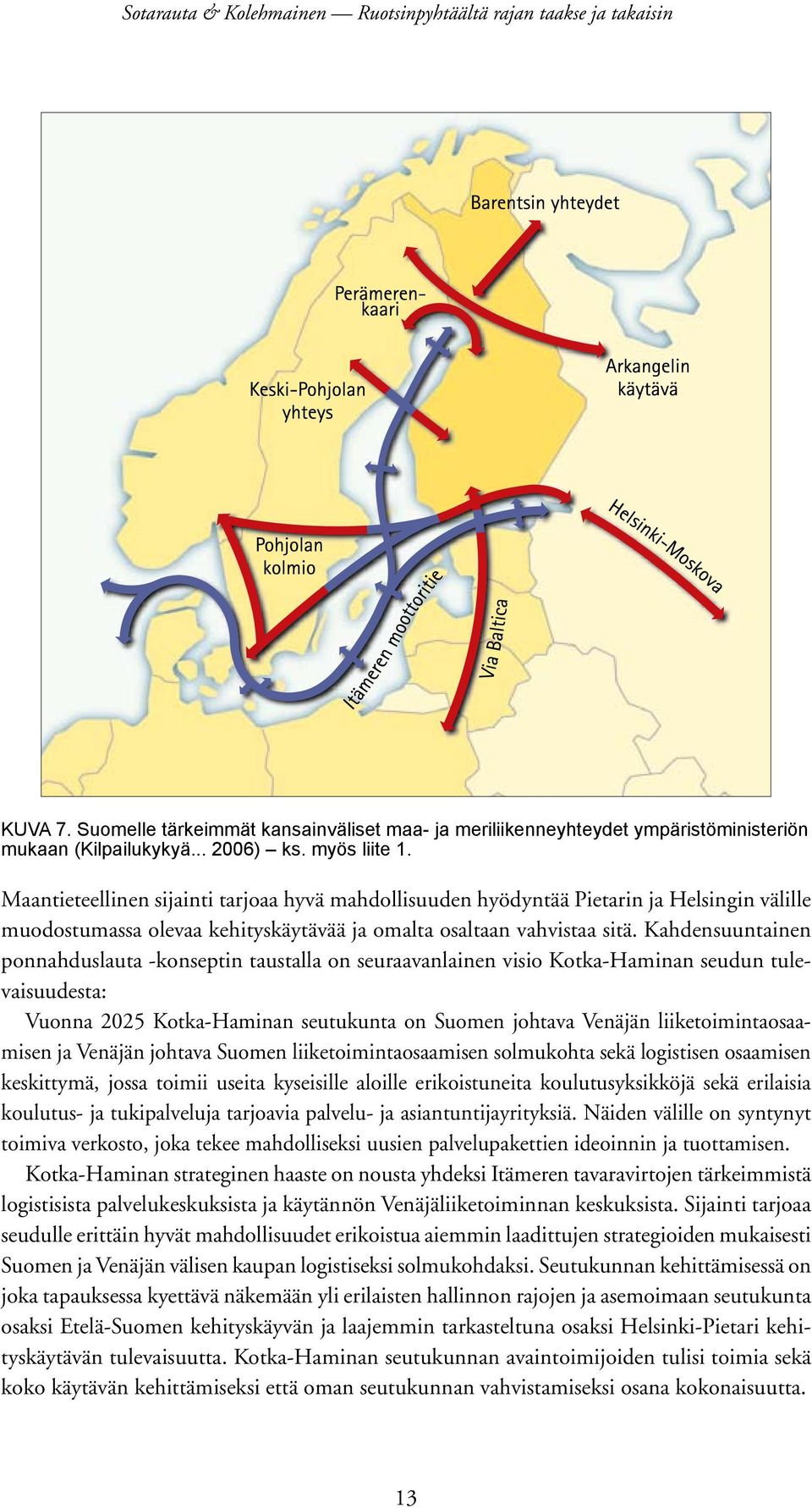 mahdollisuuden Itämeren hyödyntää Pietarin ja Helsingin välille kautta kulkevaa meriyhteyttä kehitetään Suomen ulkomaankaupan tärkeimpänä olevaa kehityskäytävää väylänä.