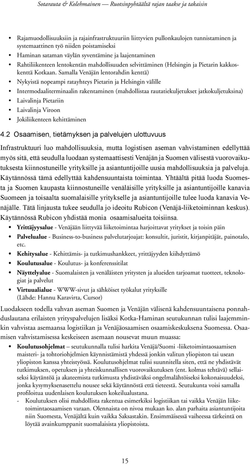 Samalla Venäjän lentorahdin kenttä) Nykyistä nopeampi ratayhteys Pietarin ja Helsingin välille Intermodaaliterminaalin rakentaminen (mahdollistaa rautatiekuljetukset jatkokuljetuksina) Laivalinja