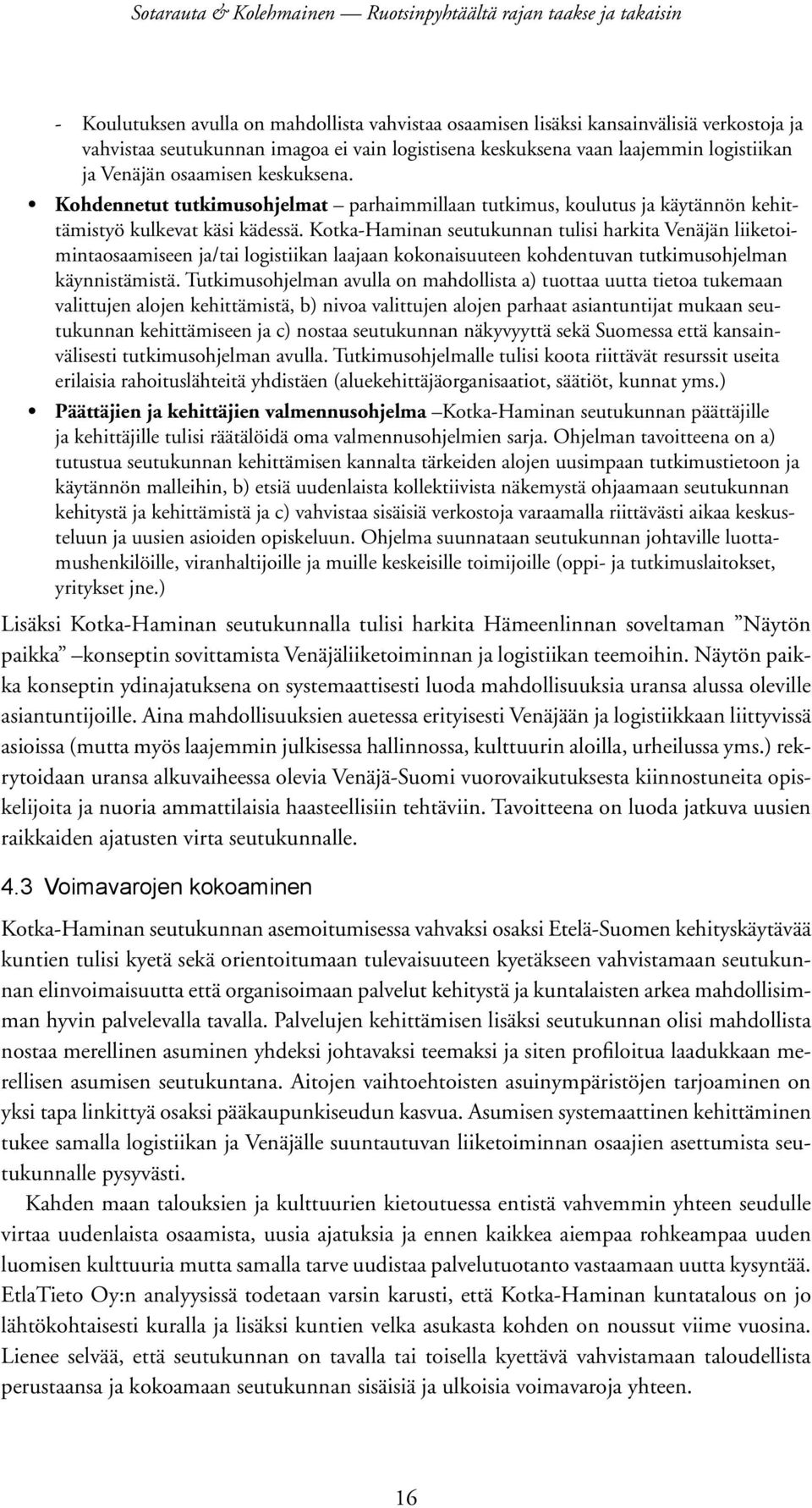 Kotka-Haminan seutukunnan tulisi harkita Venäjän liiketoimintaosaamiseen ja/tai logistiikan laajaan kokonaisuuteen kohdentuvan tutkimusohjelman käynnistämistä.