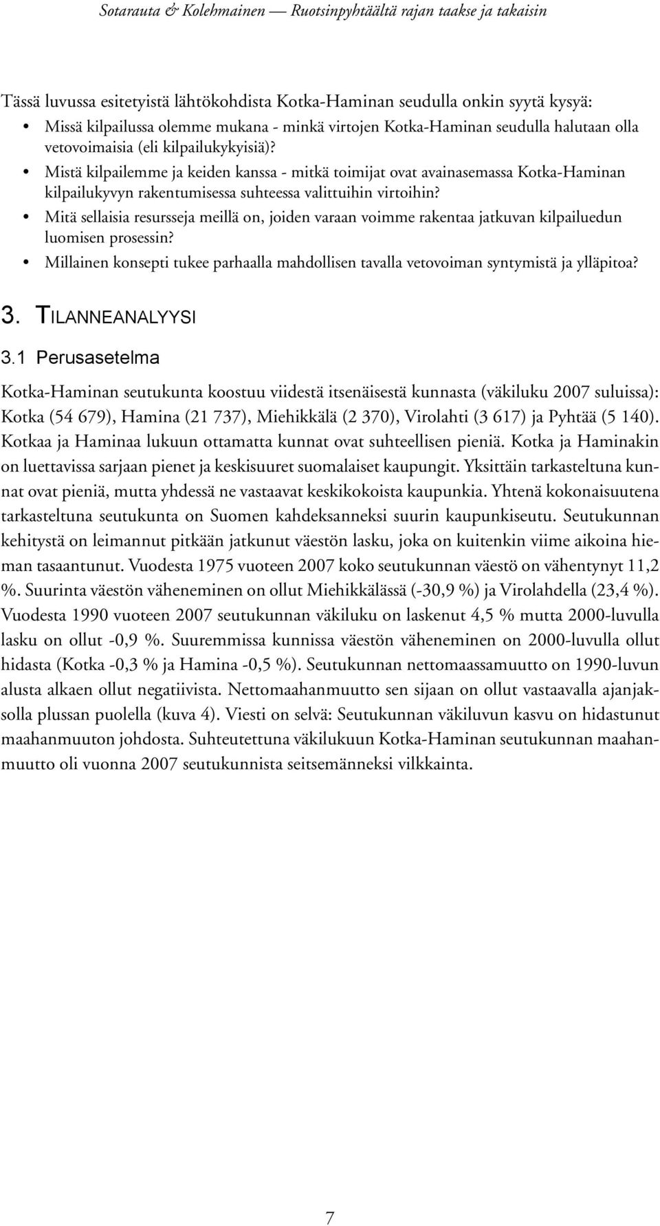 Mitä sellaisia resursseja meillä on, joiden varaan voimme rakentaa jatkuvan kilpailuedun luomisen prosessin? Millainen konsepti tukee parhaalla mahdollisen tavalla vetovoiman syntymistä ja ylläpitoa?