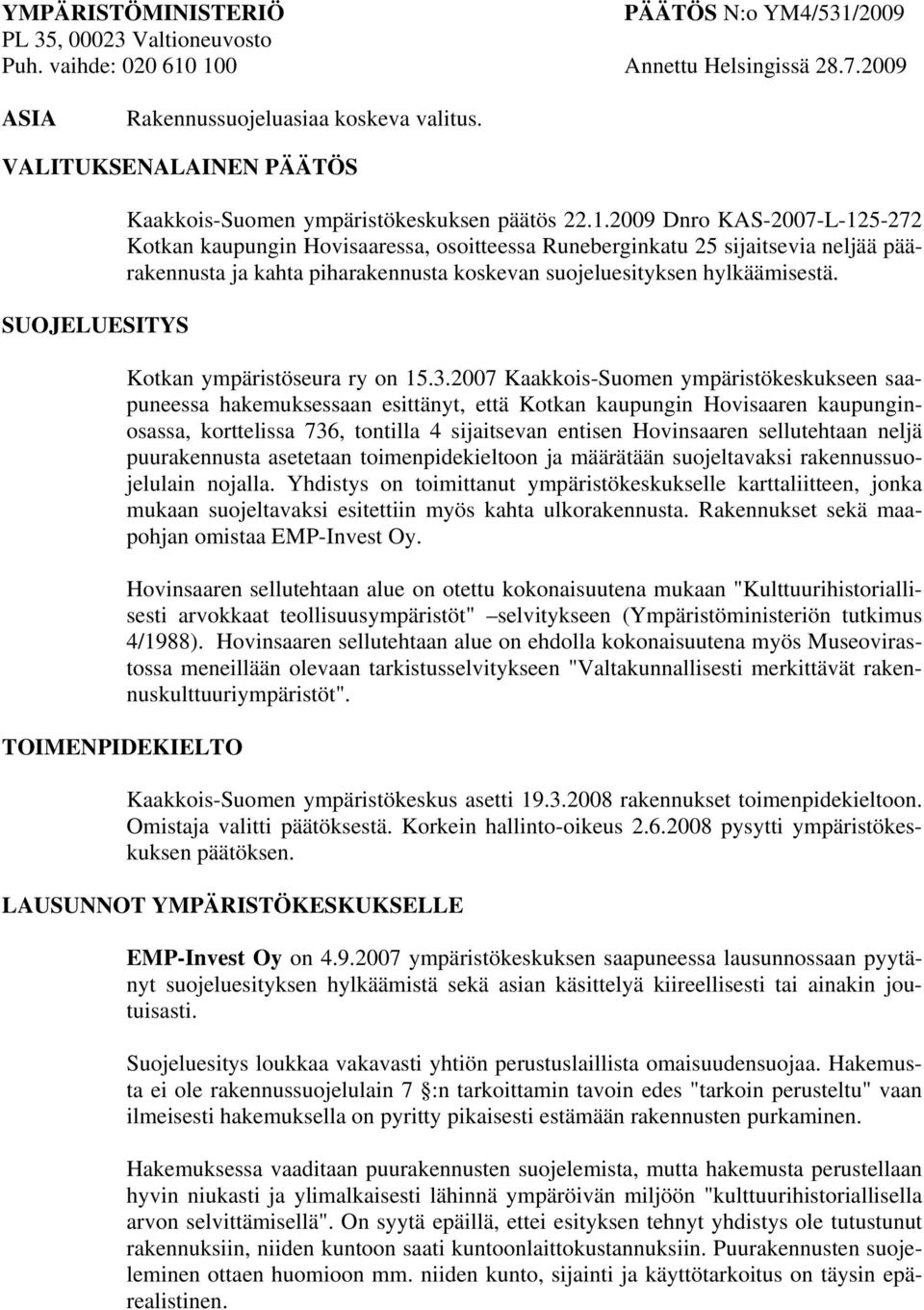 2009 Dnro KAS-2007-L-125-272 Kotkan kaupungin Hovisaaressa, osoitteessa Runeberginkatu 25 sijaitsevia neljää päärakennusta ja kahta piharakennusta koskevan suojeluesityksen hylkäämisestä.