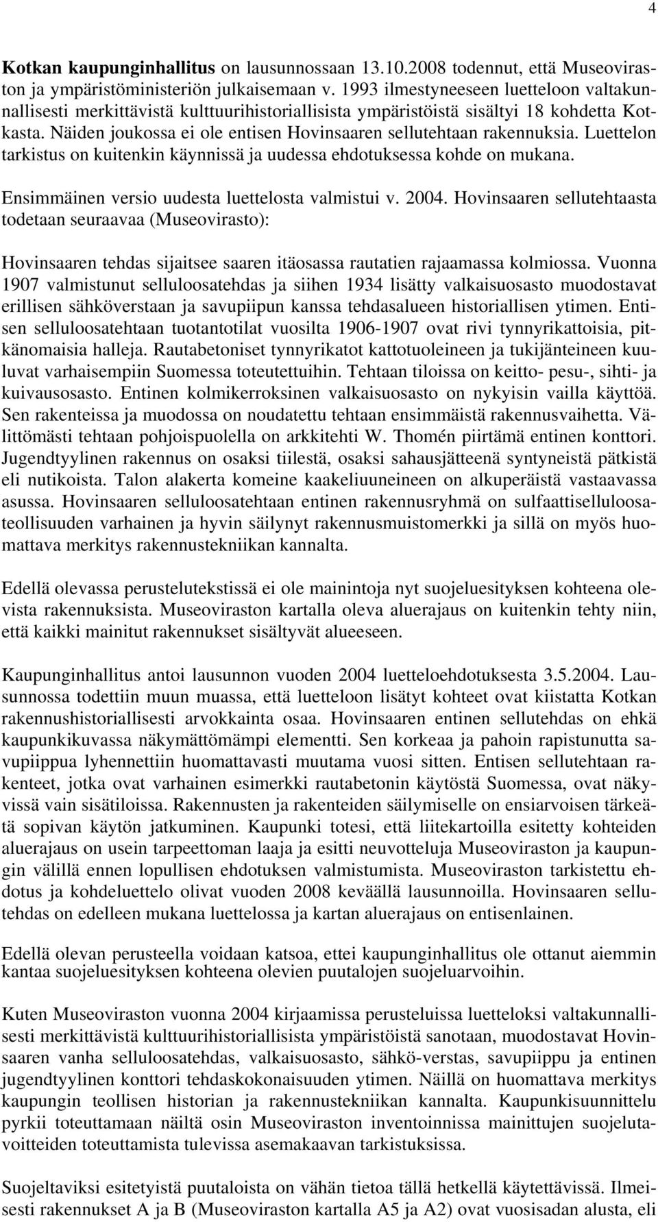 Näiden joukossa ei ole entisen Hovinsaaren sellutehtaan rakennuksia. Luettelon tarkistus on kuitenkin käynnissä ja uudessa ehdotuksessa kohde on mukana.