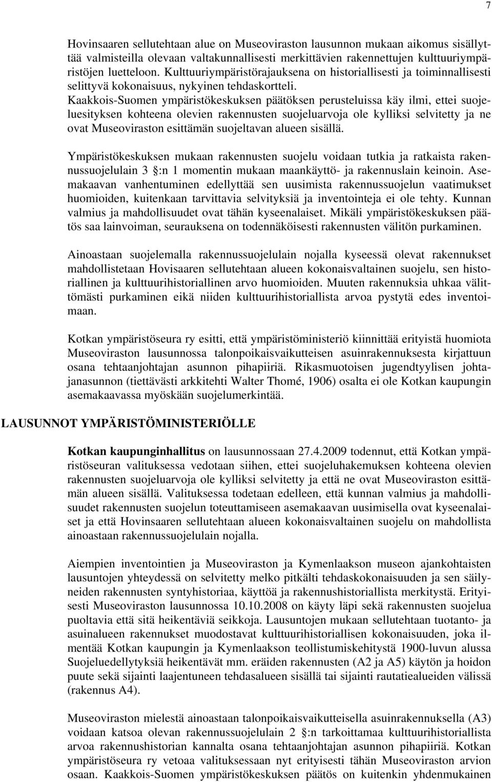 Kaakkois-Suomen ympäristökeskuksen päätöksen perusteluissa käy ilmi, ettei suojeluesityksen kohteena olevien rakennusten suojeluarvoja ole kylliksi selvitetty ja ne ovat Museoviraston esittämän