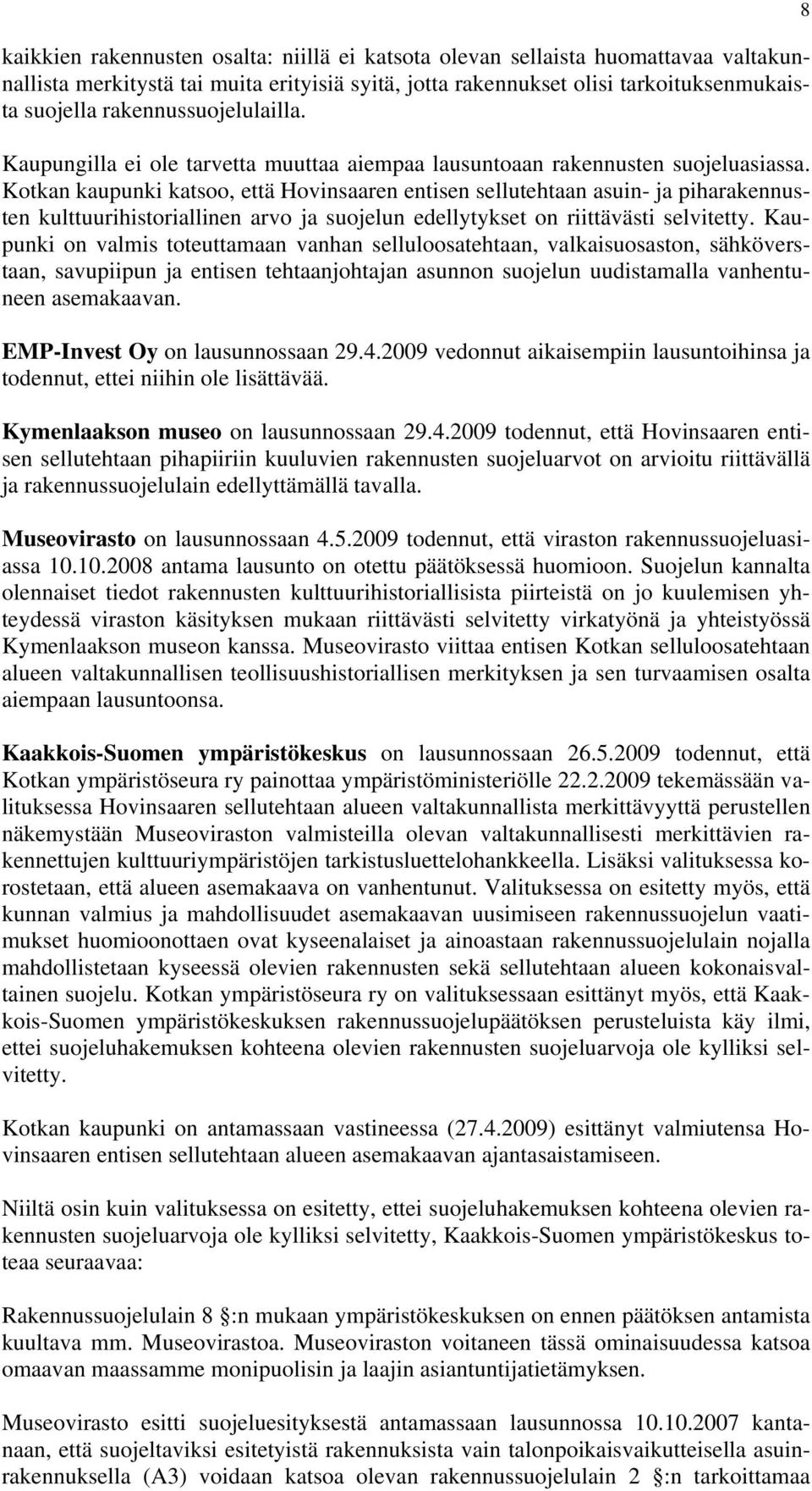 Kotkan kaupunki katsoo, että Hovinsaaren entisen sellutehtaan asuin- ja piharakennusten kulttuurihistoriallinen arvo ja suojelun edellytykset on riittävästi selvitetty.