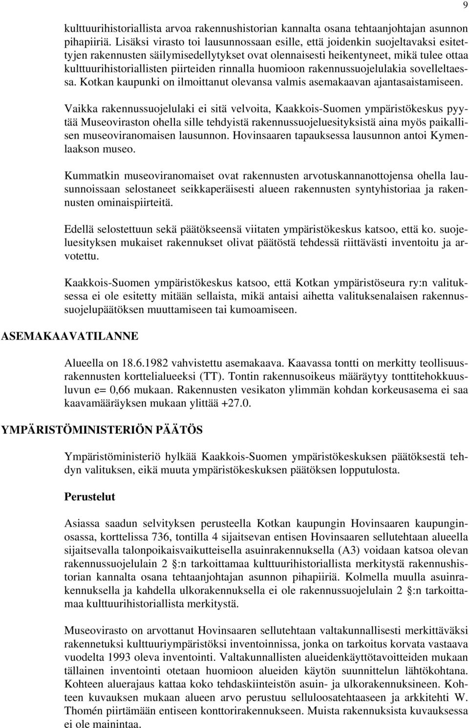 piirteiden rinnalla huomioon rakennussuojelulakia sovelleltaessa. Kotkan kaupunki on ilmoittanut olevansa valmis asemakaavan ajantasaistamiseen.