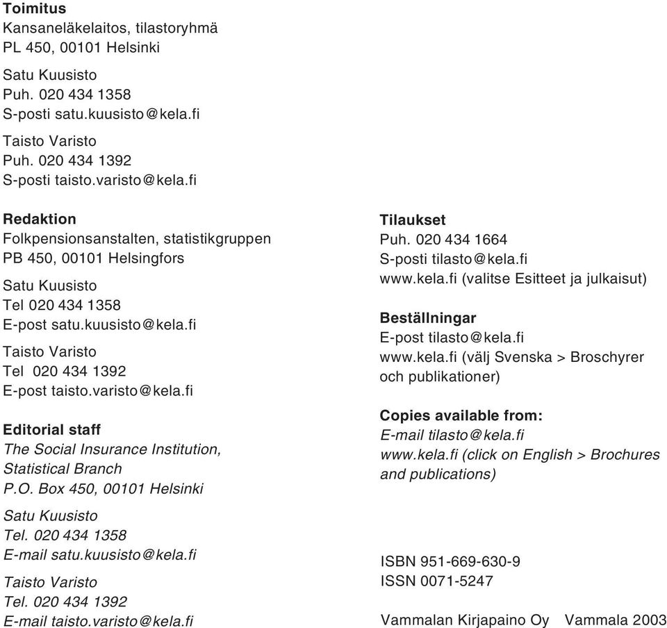 fi Editorial staff The Social Insurance Institution, Statistical Branch P.O. Box 450, 00101 Helsinki Satu Kuusisto Tel. 020 434 1358 E-mail satu.kuusisto@kela.fi Taisto Varisto Tel.