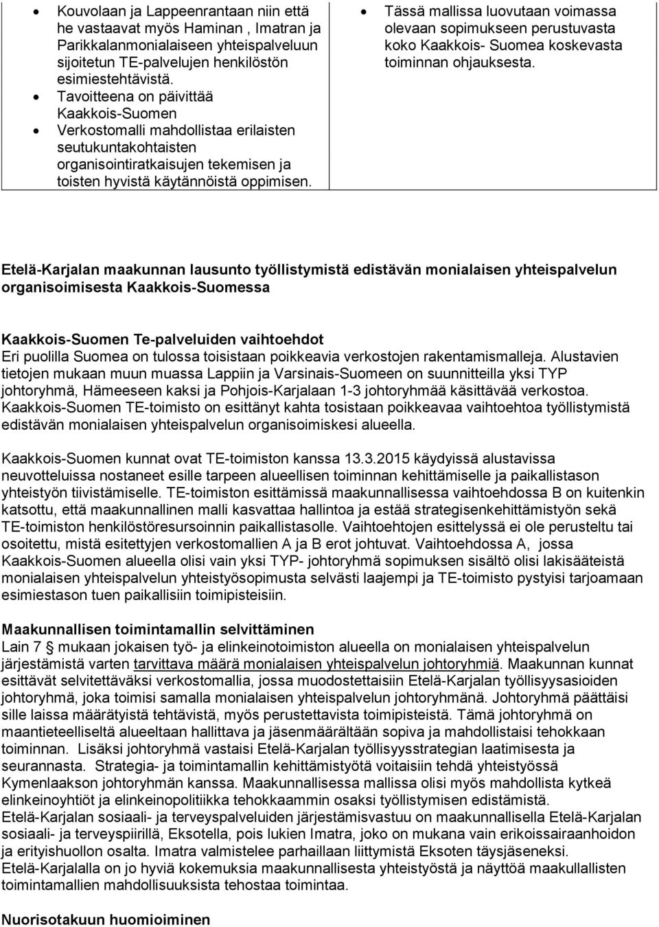 Tässä mallissa luovutaan voimassa olevaan sopimukseen perustuvasta koko Kaakkois- Suomea koskevasta toiminnan ohjauksesta.