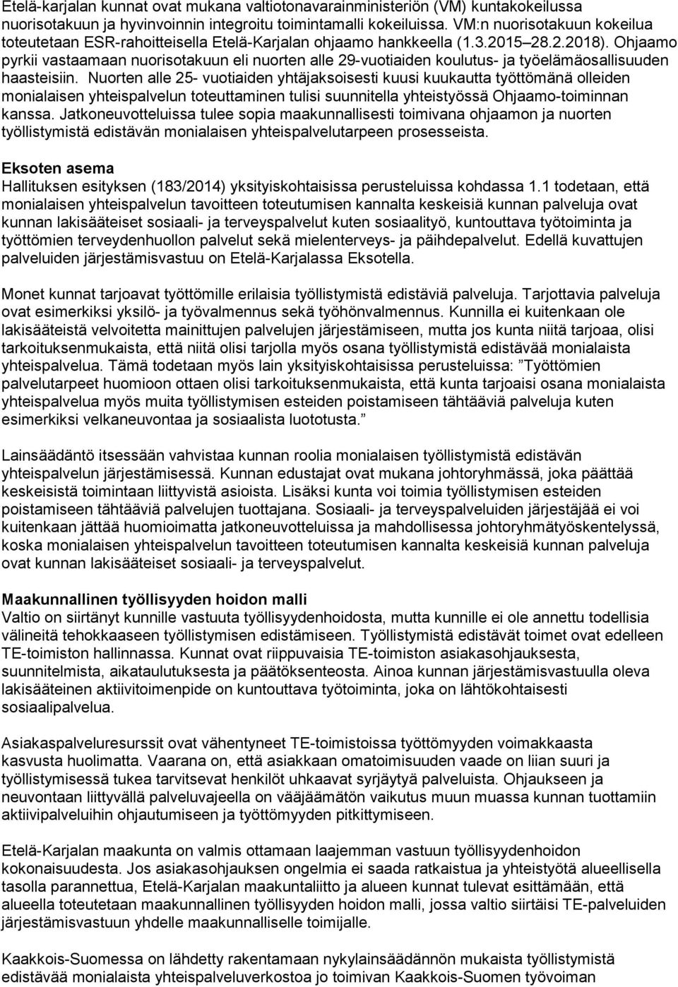 Ohjaamo pyrkii vastaamaan nuorisotakuun eli nuorten alle 29-vuotiaiden koulutus- ja työelämäosallisuuden haasteisiin.