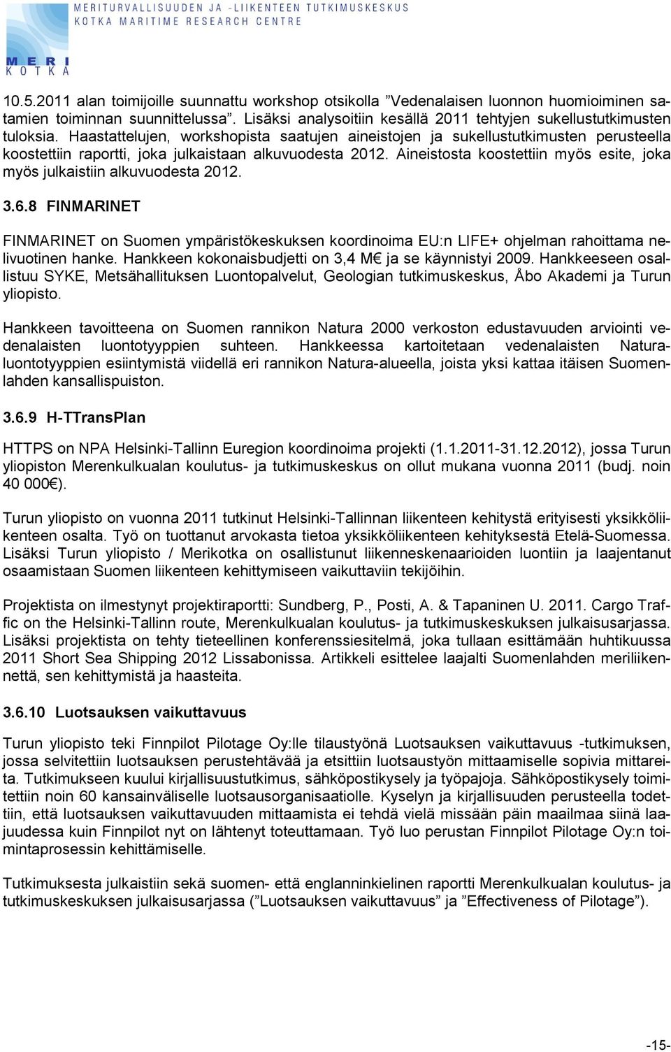Aineistosta koostettiin myös esite, joka myös julkaistiin alkuvuodesta 2012. 3.6.8 FINMARINET FINMARINET on Suomen ympäristökeskuksen koordinoima EU:n LIFE+ ohjelman rahoittama nelivuotinen hanke.