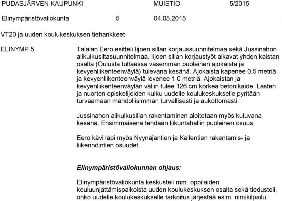 Ajokaista kapenee 0,5 metriä ja kevyenliikenteenväylä levenee 1,0 metriä. Ajokaistan ja kevyenliikenteenväylän väliin tulee 126 cm korkea betonikaide.