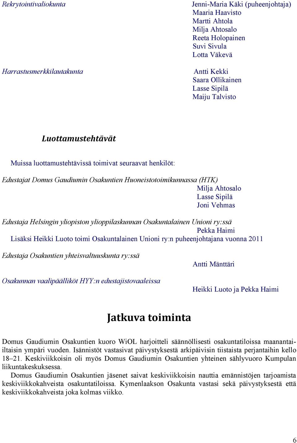 yliopiston ylioppilaskunnan Osakuntalainen Unioni ry:ssä Pekka Haimi Lisäksi Heikki Luoto toimi Osakuntalainen Unioni ry:n puheenjohtajana vuonna 2011 Edustaja Osakuntien yhteisvaltuuskunta ry:ssä