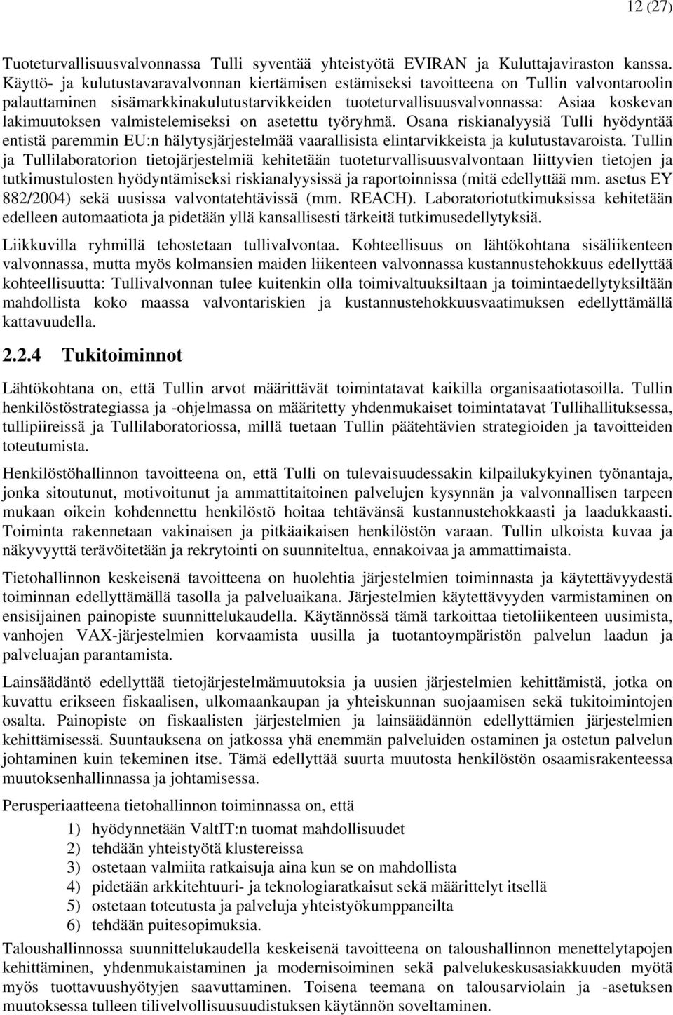 valmistelemiseksi on asetettu työryhmä. Osana riskianalyysiä Tulli hyödyntää entistä paremmin EU:n hälytysjärjestelmää vaarallisista elintarvikkeista ja kulutustavaroista.