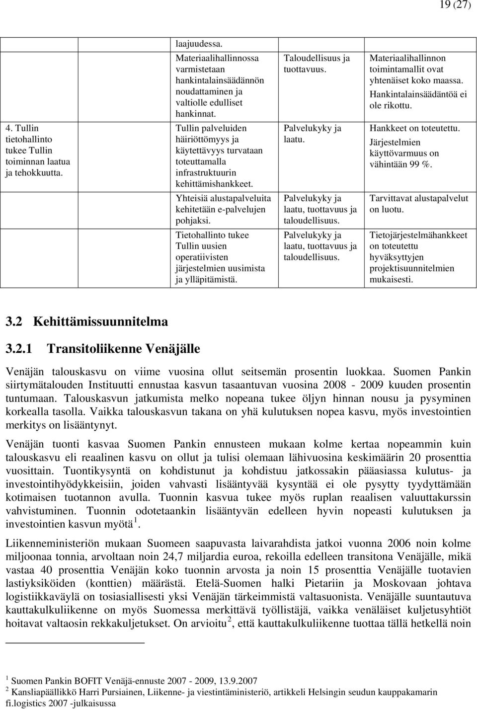 Tietohallinto tukee Tullin uusien operatiivisten järjestelmien uusimista ja ylläpitämistä. Taloudellisuus ja tuottavuus. Palvelukyky ja laatu. Palvelukyky ja laatu, tuottavuus ja taloudellisuus.